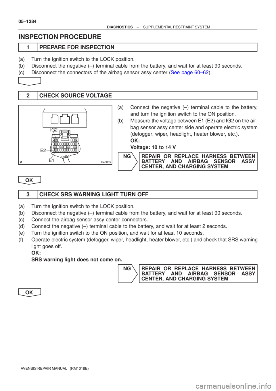 TOYOTA AVENSIS 2005  Service Repair Manual H40065
IG2
E2 E1
05±1384
±
DIAGNOSTICS SUPPLEMENTAL RESTRAINT SYSTEM
AVENSIS REPAIR MANUAL   (RM1018E)
INSPECTION PROCEDURE
1PREPARE FOR INSPECTION
(a)Turn the ignition switch to the LOCK position.
