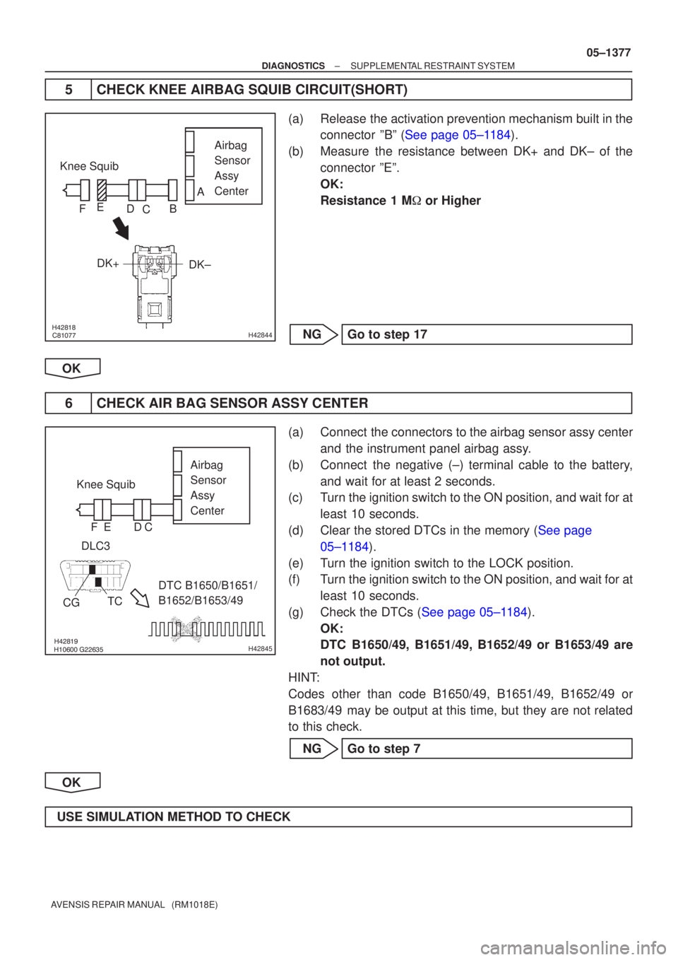 TOYOTA AVENSIS 2005  Service Repair Manual 
			\b\bH42844
Airbag
Sensor 
Assy 
Center
Knee Squib
DK±
DK+
A
B
C
D
E
F

	

\fH42845
Airbag
Sensor 
Assy 
Center
Knee Squib
DLC3
CG TC DTC B1650/B1651/
B1652/B1653/49
C
D
E
F
±
