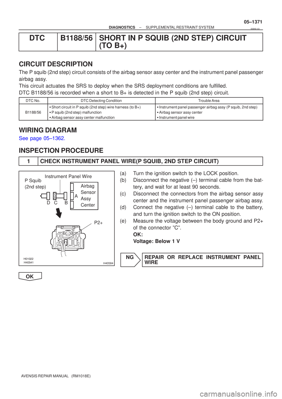 TOYOTA AVENSIS 2005  Service Repair Manual H40584
P Squib
(2nd step)Airbag 
Sensor 
Assy
Center
P2+Instrument Panel Wire
A
B
C
D
±
DIAGNOSTICS SUPPLEMENTAL RESTRAINT SYSTEM
05±1371
AVENSIS REPAIR MANUAL   (RM1018E)
DTC B1188/56 S