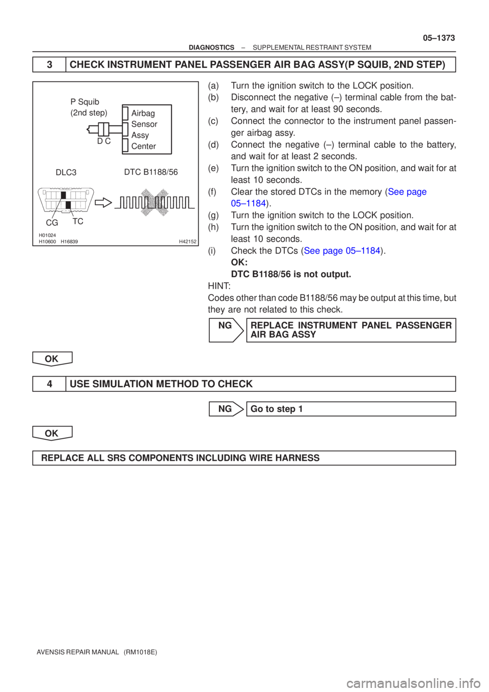 TOYOTA AVENSIS 2005  Service Repair Manual 	 		\bH42152
DTC B1188/56
DLC3 Airbag
Sensor
Assy
Center
TC
CG
P Squib
(2nd step)
C
D
±
DIAGNOSTICS SUPPLEMENTAL RESTRAINT SYSTEM
05±1373
AVENSIS REPAIR MANUAL   (RM1018E)
3CHECK INSTR