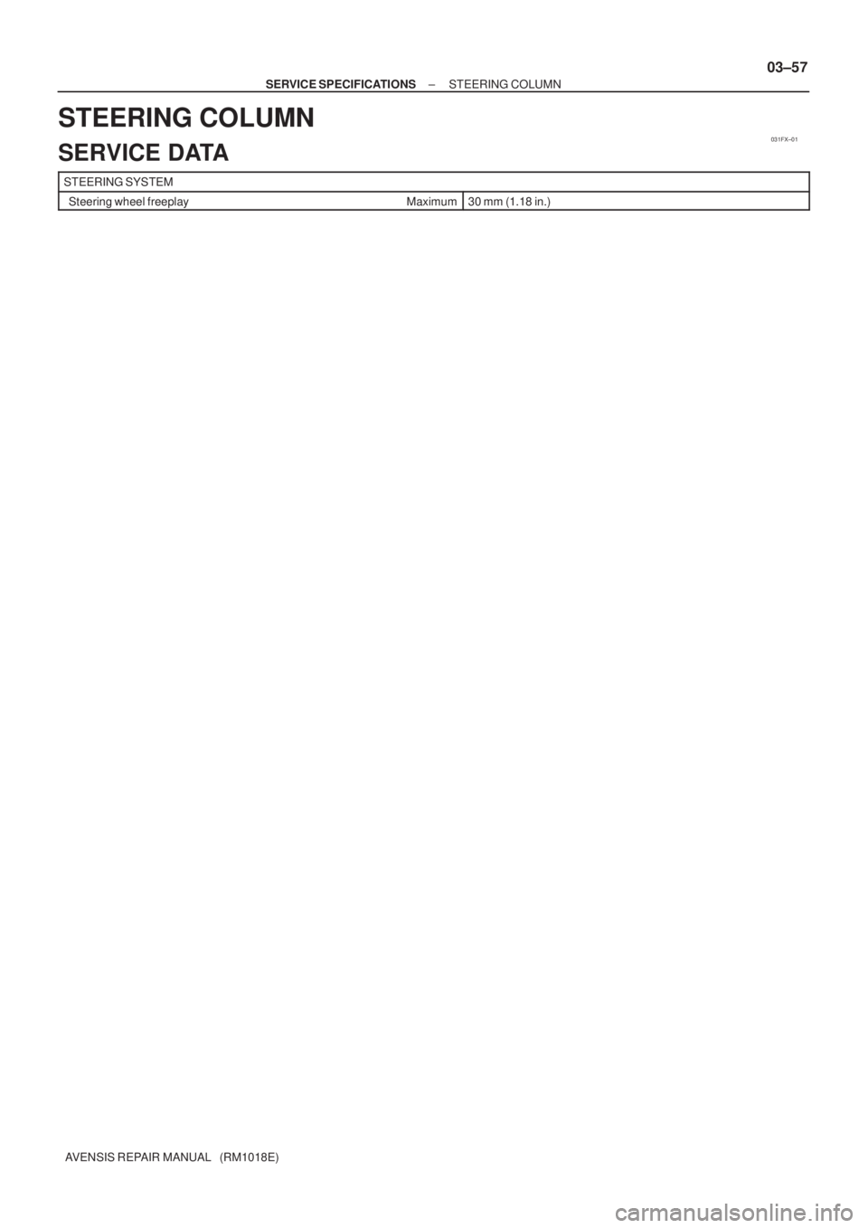 TOYOTA AVENSIS 2005  Service Repair Manual 031FX±01
± SERVICE SPECIFICATIONSSTEERING COLUMN
03±57
AVENSIS REPAIR MANUAL   (RM1018E)
STEERING COLUMN
SERVICE DATA
STEERING SYSTEM
  Steering wheel freeplay Maximum30 mm (1.18 in.) 
