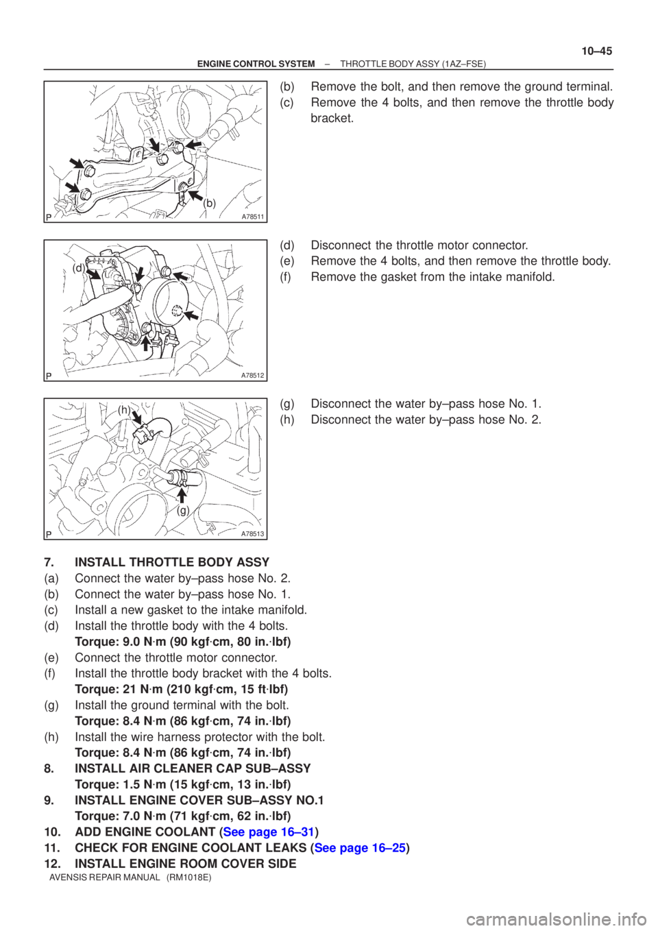 TOYOTA AVENSIS 2005  Service Repair Manual A78511
(b)
A78512
(d)
A78513
(g)
(h)
±
ENGINE CONTROL SYSTEM THROTTLE BODY ASSY(1AZ±FSE)
10±45
AVENSIS REPAIR MANUAL   (RM1018E)
(b)Remove the bolt, and then remove the ground terminal.
(c)Remove t