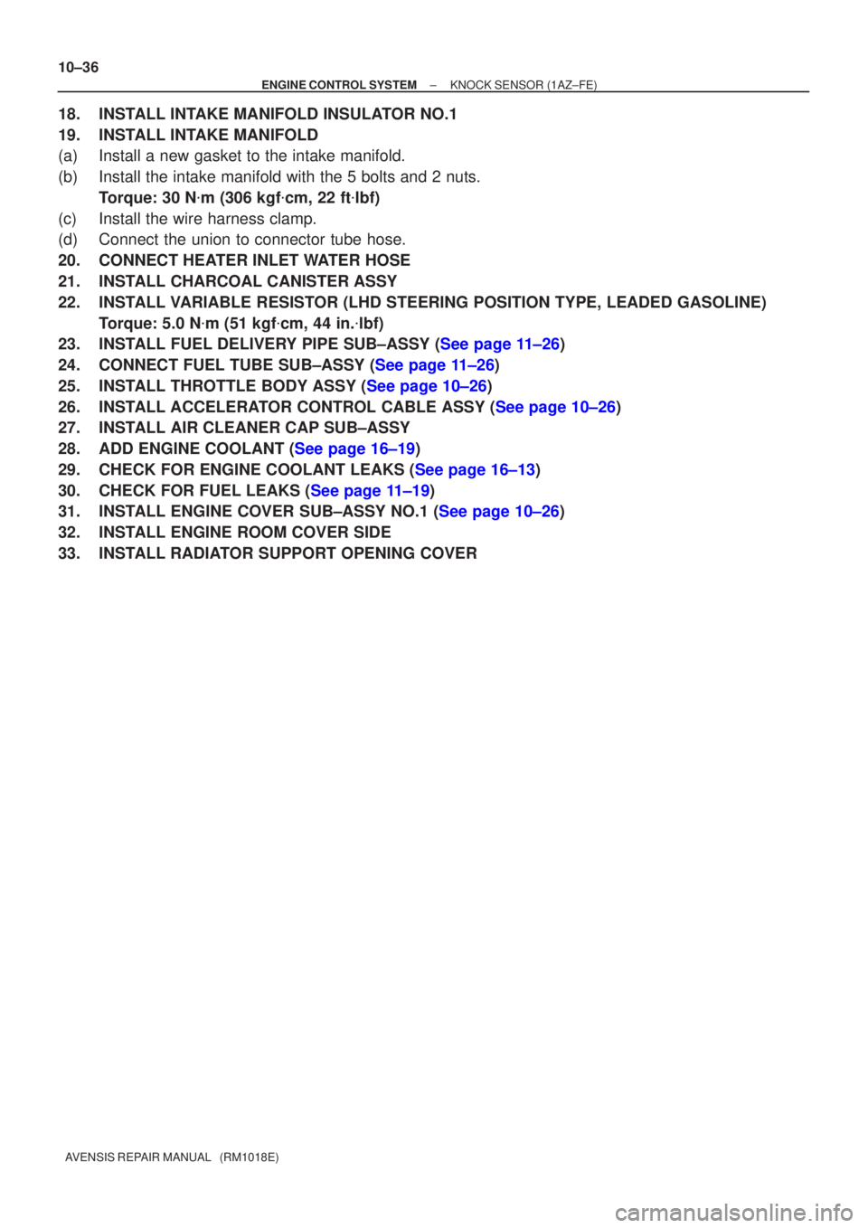 TOYOTA AVENSIS 2005  Service Repair Manual 10±36
±
ENGINE CONTROL SYSTEM KNOCK SENSOR(1AZ±FE)
AVENSIS REPAIR MANUAL   (RM1018E)
18.INSTALL INTAKE MANIFOLD INSULATOR NO.1
19.INSTALL INTAKE MANIFOLD
(a)Install a new gasket to the intake manif