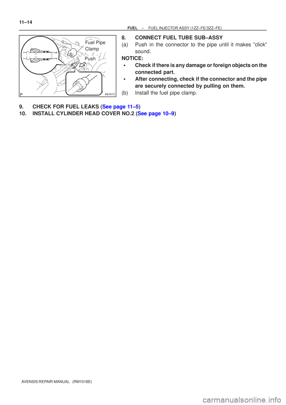 TOYOTA AVENSIS 2005  Service Repair Manual A81613
Fuel Pipe 
Clamp
Push
11±14
±
FUEL FUEL INJECTOR ASSY(1ZZ±FE/3ZZ±FE)
AVENSIS REPAIR MANUAL   (RM1018E)
8.CONNECT FUEL TUBE SUB±ASSY
(a)Push in the connector to the pipe until it makes ºcl