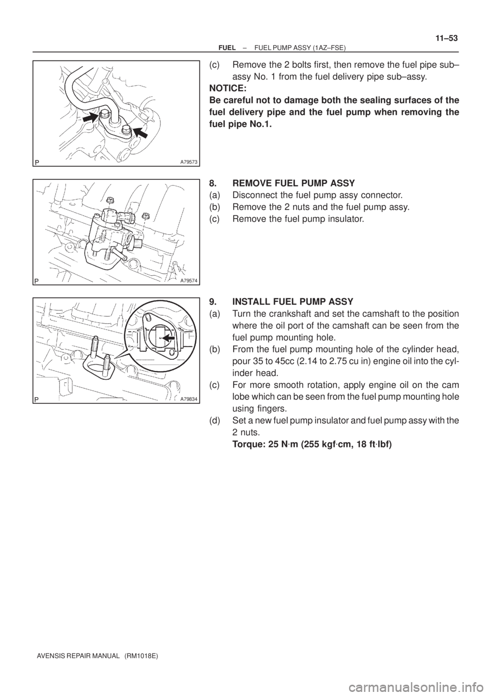 TOYOTA AVENSIS 2005  Service Repair Manual A79573
A79574
A79834
± FUELFUEL PUMP ASSY (1AZ±FSE)
11±53
AVENSIS REPAIR MANUAL   (RM1018E)
(c) Remove the 2 bolts first, then remove the fuel pipe sub±
assy No. 1 from the fuel delivery pipe sub�