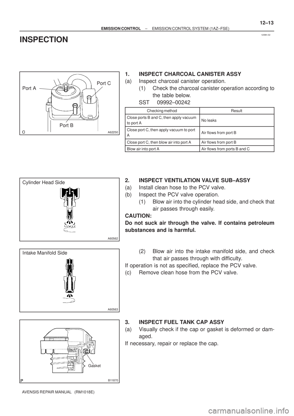 TOYOTA AVENSIS 2005  Service Repair Manual 1209H±02
A62250
Port A
Port BPort C
A60562
Cylinder Head Side
A60563
Intake Manifold Side
Gasket
B11870
± EMISSION CONTROLEMISSION CONTROL SYSTEM (1AZ±FSE)
12±13
AVENSIS REPAIR MANUAL   (RM1018E)
