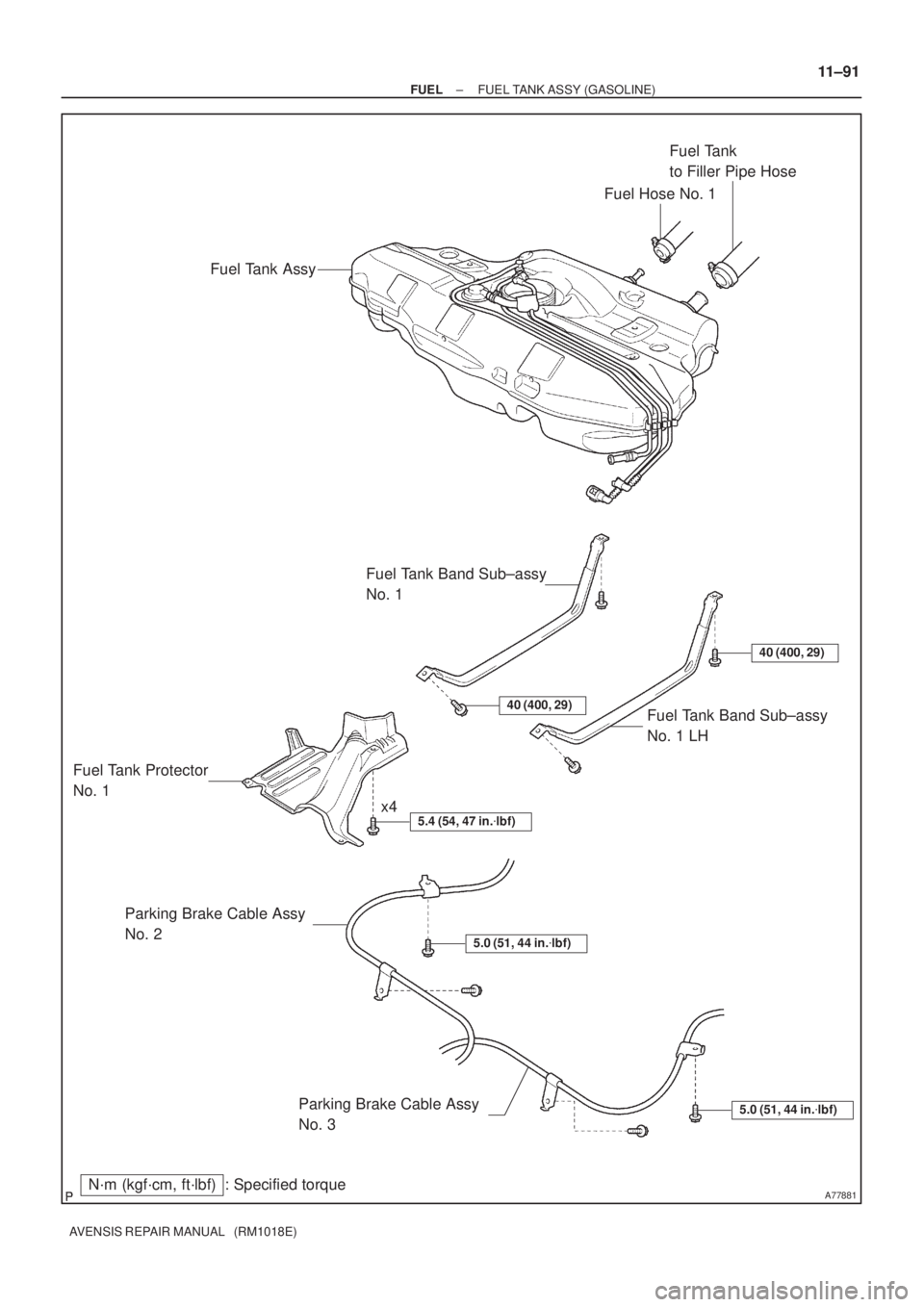 TOYOTA AVENSIS 2005  Service Repair Manual A77881
Fuel Tank AssyFuel Hose No. 1Fuel Tank 
to Filler Pipe Hose
Fuel Tank Band Sub±assy 
No. 1
Fuel Tank Band Sub±assy 
No. 1 LH
Fuel Tank Protector 
No. 1
Parking Brake Cable Assy 
No. 2
Parking