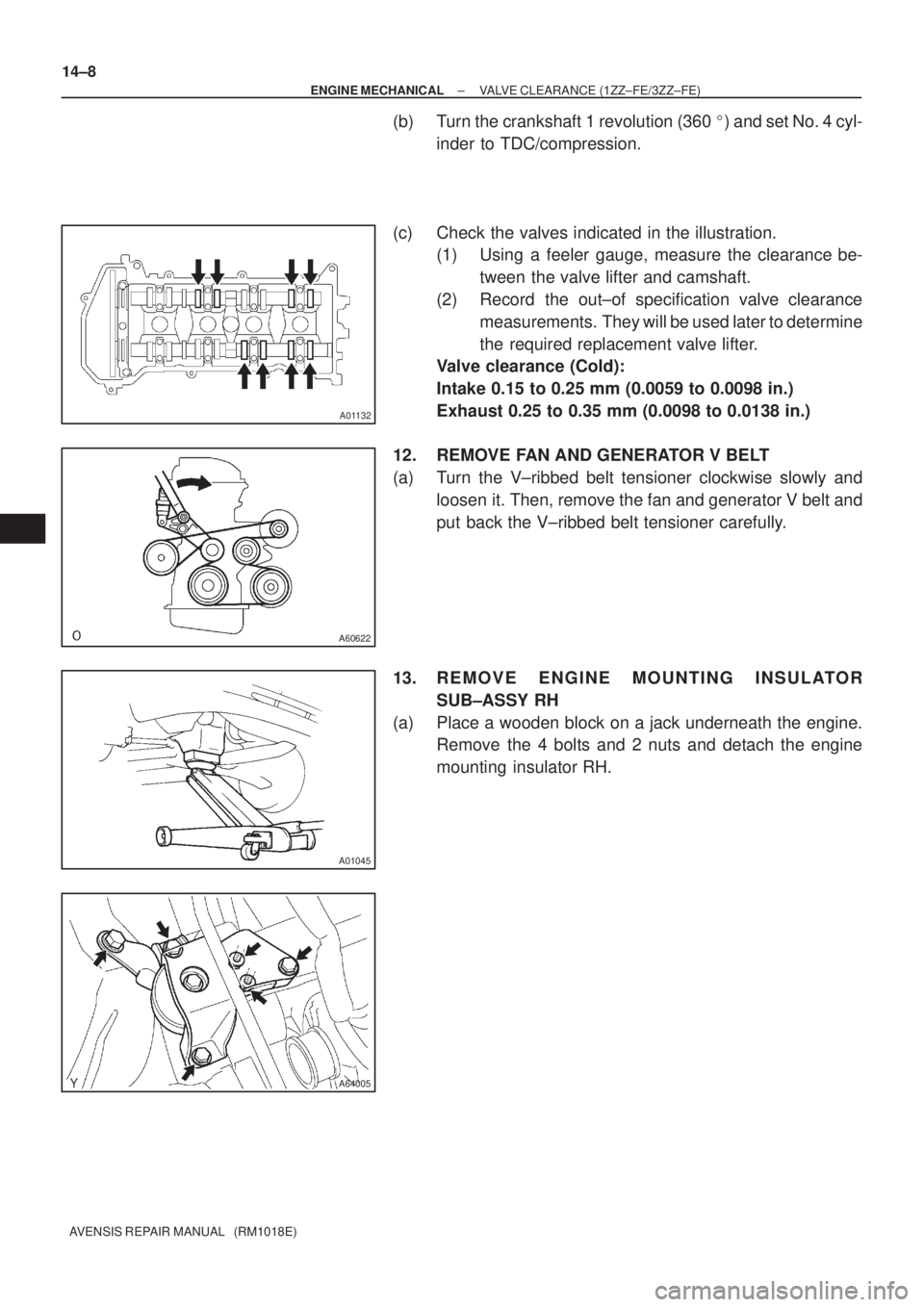 TOYOTA AVENSIS 2005  Service Repair Manual A01132
A60622
A01045
A64005
14±8
± ENGINE MECHANICALVALVE CLEARANCE (1ZZ±FE/3ZZ±FE)
AVENSIS REPAIR MANUAL   (RM1018E)
(b) Turn the crankshaft 1 revolution (360 ) and set No. 4 cyl-
inder to TDC/c