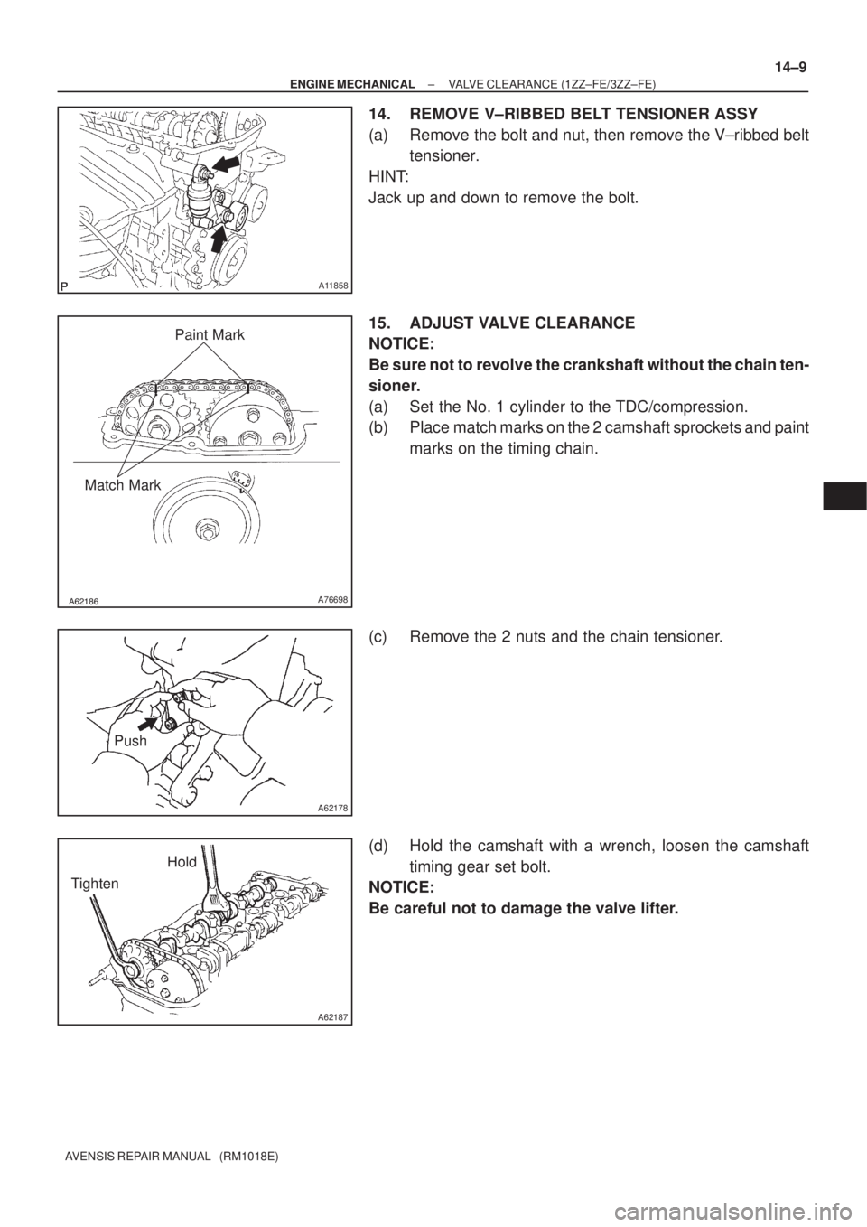 TOYOTA AVENSIS 2005  Service Repair Manual A11858
A76698
Paint Mark
Match Mark
A62178
Push
A62187
Hold
Tighten
± ENGINE MECHANICALVALVE CLEARANCE (1ZZ±FE/3ZZ±FE)
14±9
AVENSIS REPAIR MANUAL   (RM1018E)
14. REMOVE V±RIBBED BELT TENSIO