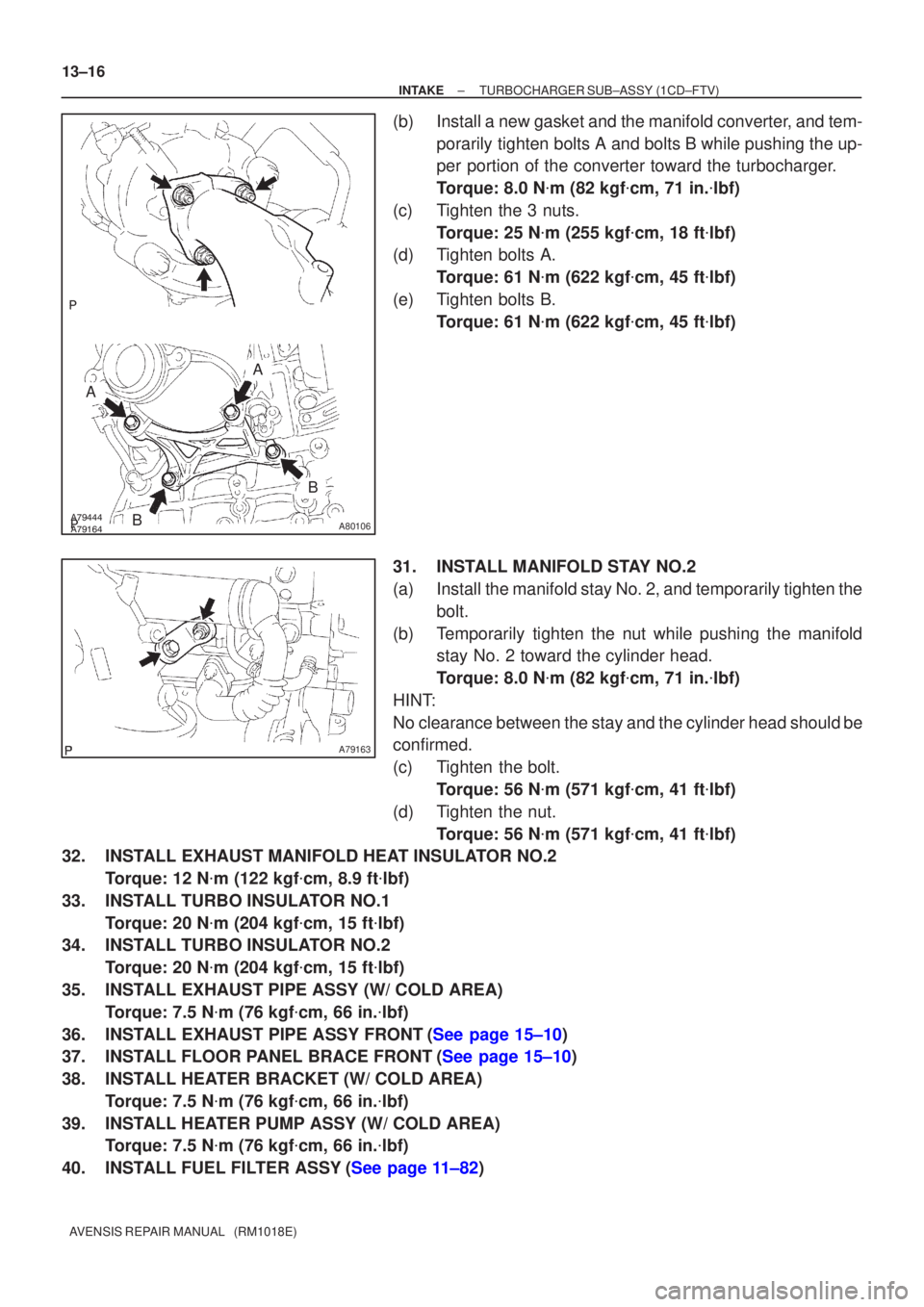 TOYOTA AVENSIS 2005  Service Repair Manual A80106
A
A
B
B
A79163
13±16
±
INTAKE TURBOCHARGER SUB±ASSY(1CD±FTV)
AVENSIS REPAIR MANUAL   (RM1018E)
(b)Install a new gasket and the manifold converter, and tem- porarily tighten bolt