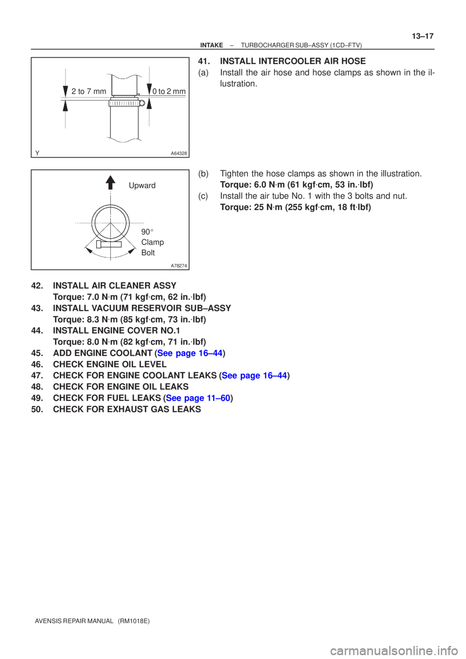 TOYOTA AVENSIS 2005  Service Repair Manual A64328
2 to 7 mm0 to 2 mm
A78274
Upward90 
Clamp 
Bolt
±
INTAKE TURBOCHARGER SUB±ASSY(1CD±FTV)
13±17
AVENSIS REPAIR MANUAL   (RM1018E)
41.INSTALL INTERCOOLER AIR HOSE
(a)Install the air hose and 
