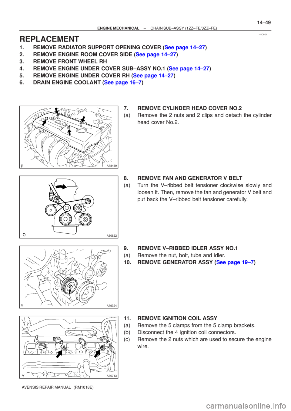 TOYOTA AVENSIS 2005  Service Repair Manual 141CI±01
A78459
A60622
A79324
A76713
±
ENGINE MECHANICAL CHAIN SUB±ASSY(1ZZ±FE/3ZZ±FE)
14±49
AVENSIS REPAIR MANUAL   (RM1018E)
REPLACEMENT
1.REMOVE RADIATOR SUPPORT OPENING COVER (See page 14±2