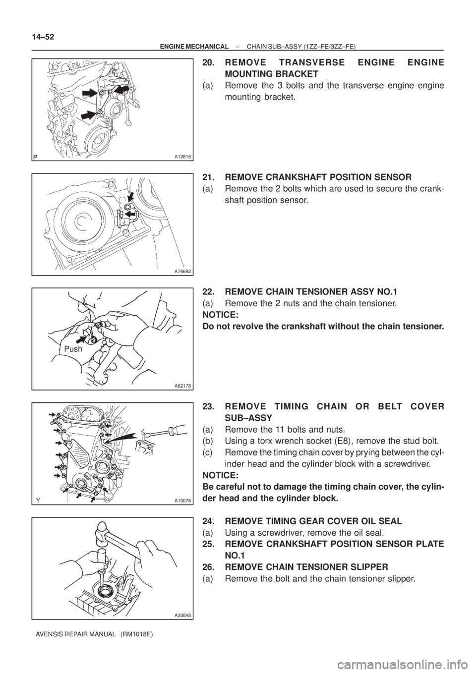 TOYOTA AVENSIS 2005  Service Repair Manual A12816
A76692
A62178
Push
A10076
A30848
14±52
± ENGINE MECHANICALCHAIN SUB±ASSY (1ZZ±FE/3ZZ±FE)
AVENSIS REPAIR MANUAL   (RM1018E)
20. REMOVE TRANSVERSE ENGINE ENGINE
MOUNTING BRACKET
(a) Remove t