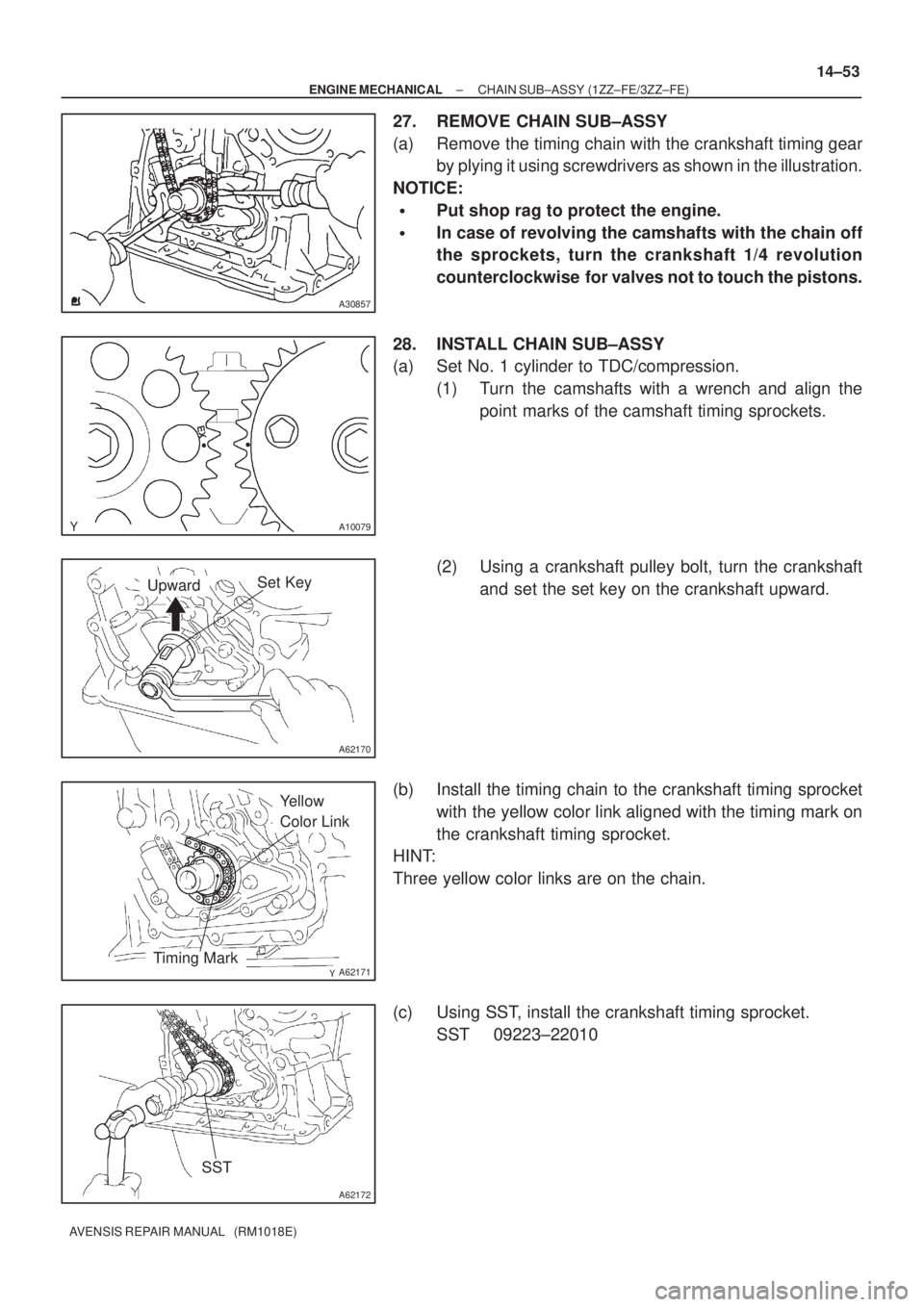 TOYOTA AVENSIS 2005  Service Repair Manual A30857
A10079
A62170
Set KeyUpward
A62171
Yellow 
Color Link
Timing Mark
A62172
SST
± ENGINE MECHANICALCHAIN SUB±ASSY (1ZZ±FE/3ZZ±FE)
14±53
AVENSIS REPAIR MANUAL   (RM1018E)
27. REMOVE CHAIN SUB�