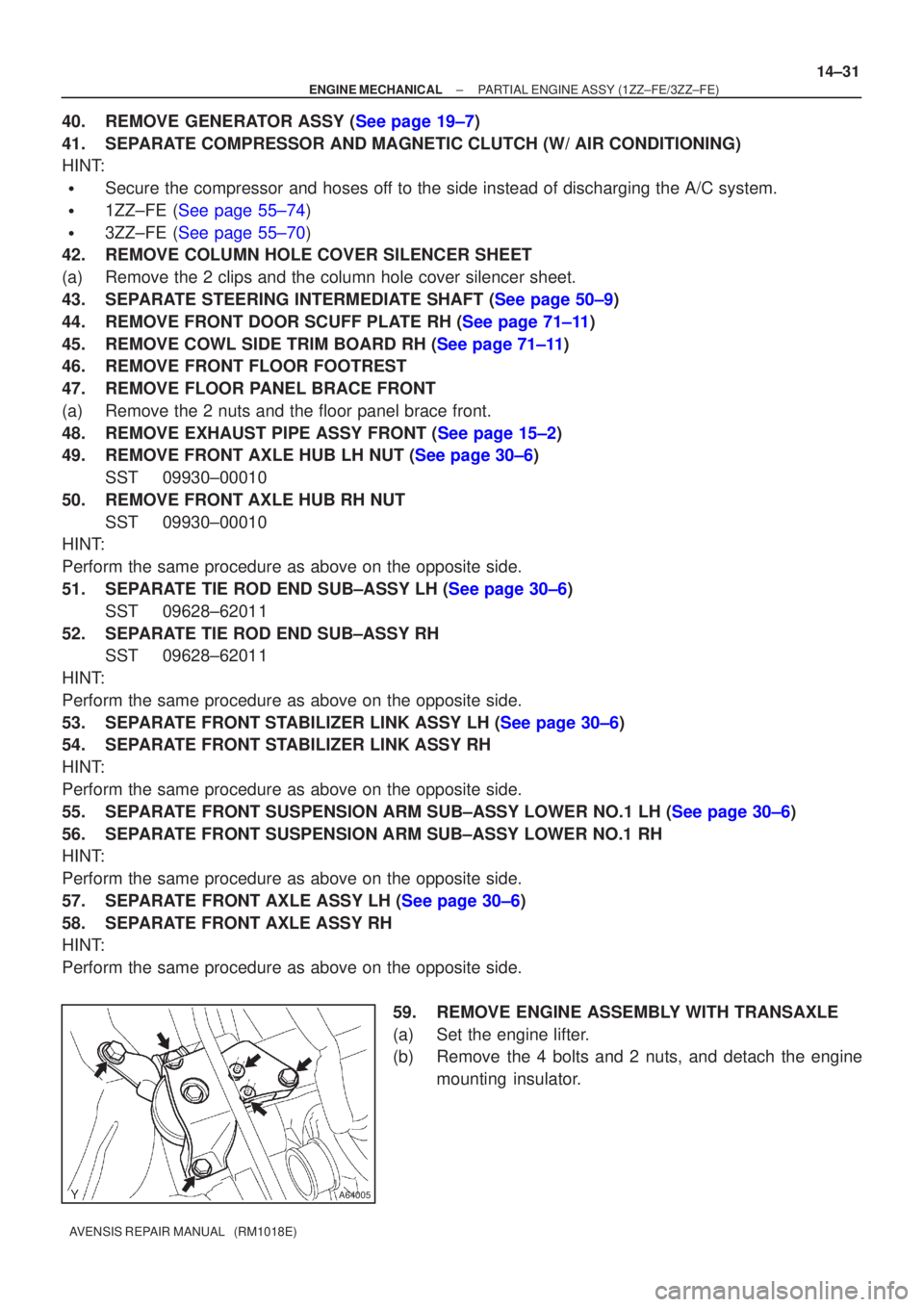 TOYOTA AVENSIS 2005  Service Repair Manual A64005
±
ENGINE MECHANICAL PARTIAL ENGINE ASSY (1ZZ±FE/3ZZ±FE)
14±31
AVENSIS REPAIR MANUAL   (RM1018E)
40.REMOVE GENERATOR ASSY (See page 19±7)
41. SEPARATE COMPRESSOR AND MAGNETIC CLUTCH (W/ AIR