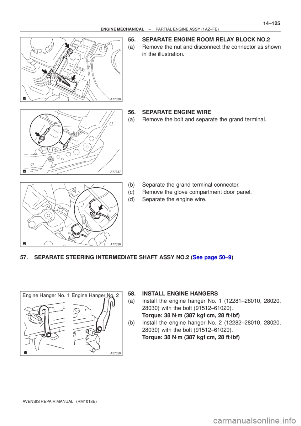 TOYOTA AVENSIS 2005  Service Repair Manual A77338
A77337
A77336
A57550
Engine Hanger No. 1 Engine Hanger No. 2
±
ENGINE MECHANICAL PARTIAL ENGINE ASSY (1AZ±FE)
14±125
AVENSIS REPAIR MANUAL   (RM1018E)
55. SEPARATE ENGINE ROOM RELAY BLOCK NO