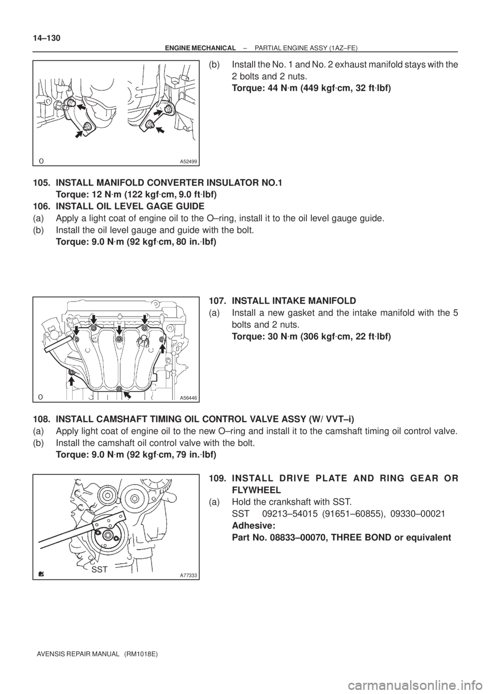 TOYOTA AVENSIS 2005  Service Repair Manual A52499
A56446
A77333SST 14±130
± ENGINE MECHANICALPARTIAL ENGINE ASSY (1AZ±FE)
AVENSIS REPAIR MANUAL   (RM1018E)
(b) Install the No. 1 and No. 2 exhaust manifold stays with the
2 bolts and 2 nuts.
