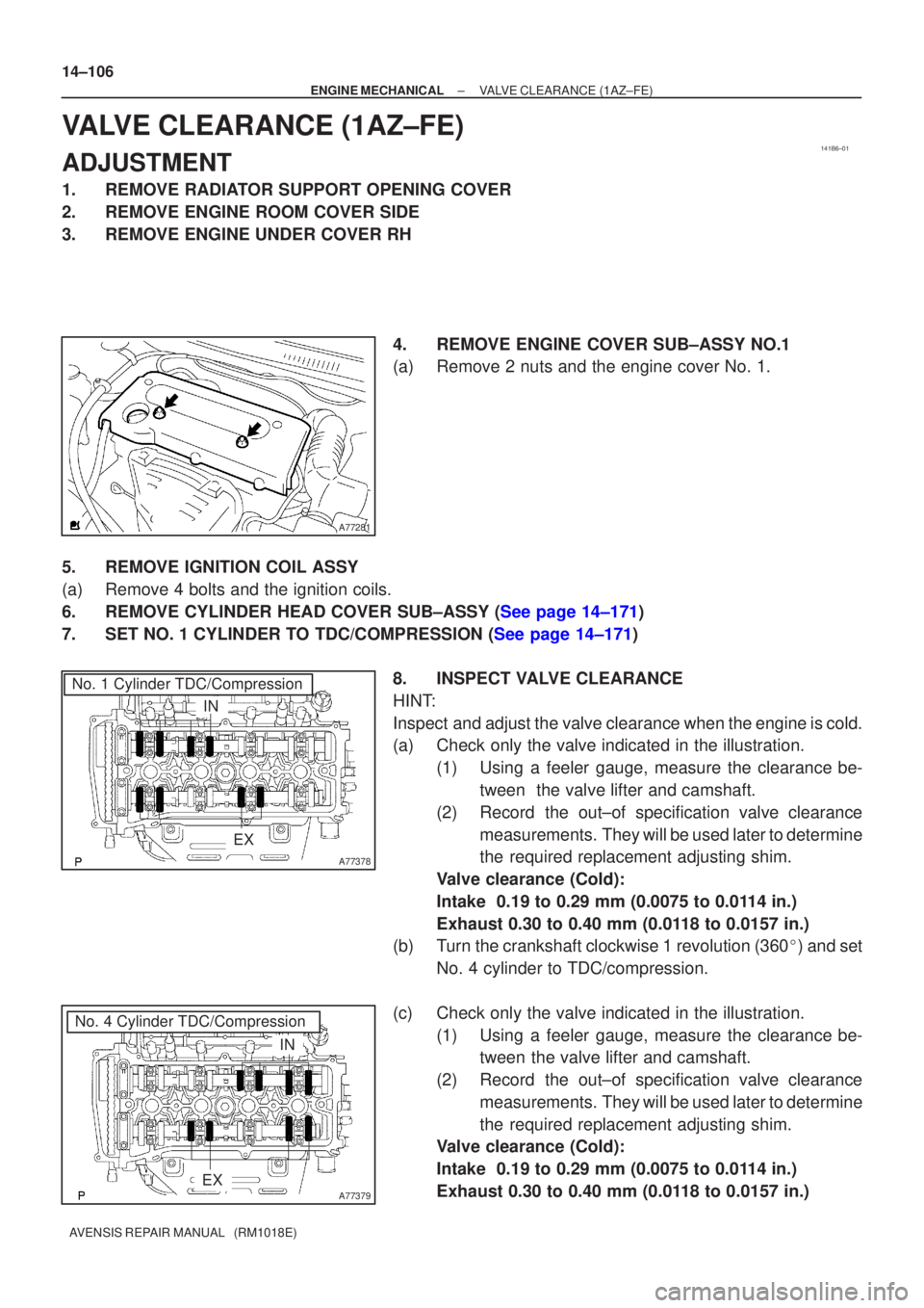 TOYOTA AVENSIS 2005  Service Repair Manual 141B6±01
A77281
A77378
No. 1 Cylinder TDC/Compression
IN
EX
A77379
No. 4 Cylinder TDC/Compression
IN
EX
14±106
±
ENGINE MECHANICAL VALVE CLEARANCE(1AZ±FE)
AVENSIS REPAIR MANUAL   (RM1018E)
VALVE C