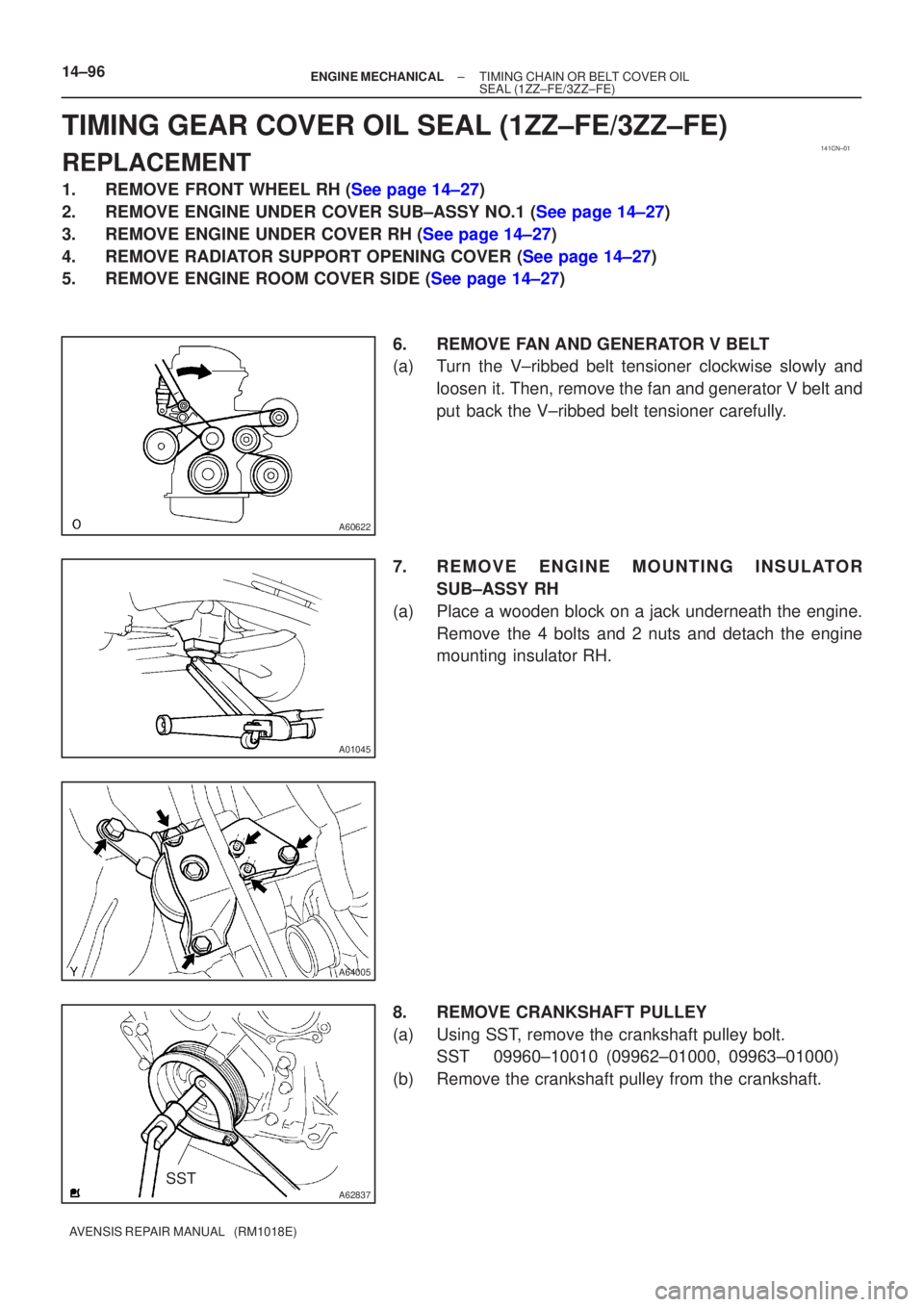 TOYOTA AVENSIS 2005  Service Repair Manual 141CN±01
A60622
A01045
A64005
A62837SST
14±96±
ENGINE MECHANICAL TIMING CHAIN OR BELT COVER OIL
SEAL(1ZZ±FE/3ZZ±FE)
AVENSIS REPAIR MANUAL   (RM1018E)
TIMING GEAR COVER OIL SEAL(1ZZ±FE/3ZZ±FE)
R