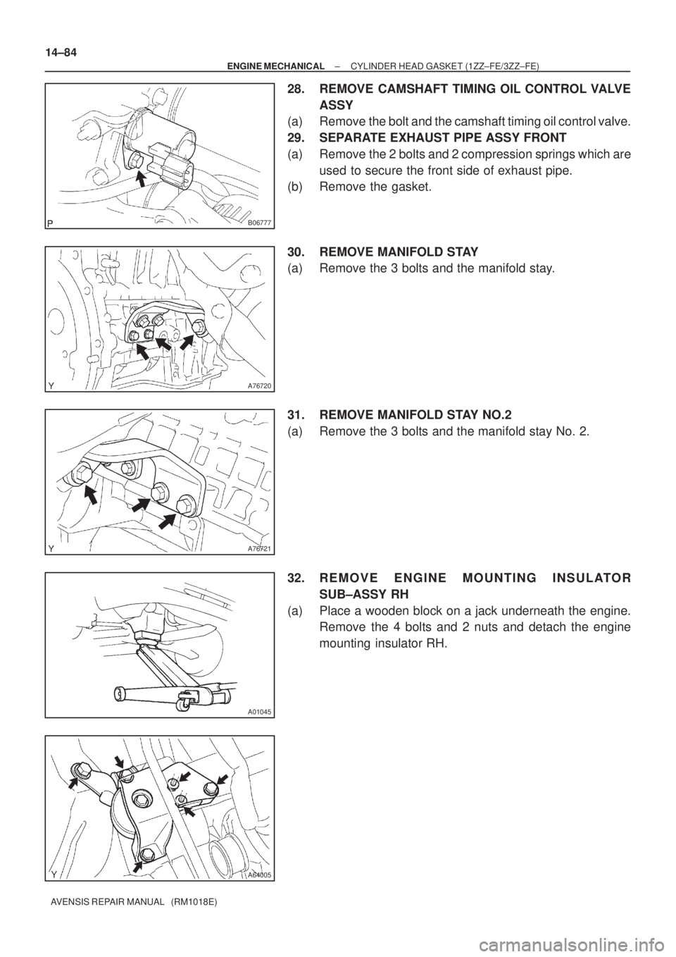 TOYOTA AVENSIS 2005  Service Repair Manual B06777
A76720
A76721
A01045
A64005
14±84
± ENGINE MECHANICALCYLINDER HEAD GASKET (1ZZ±FE/3ZZ±FE)
AVENSIS REPAIR MANUAL   (RM1018E)
28. REMOVE CAMSHAFT TIMING OIL CONTROL VALVE
ASSY
(a) Remove the 