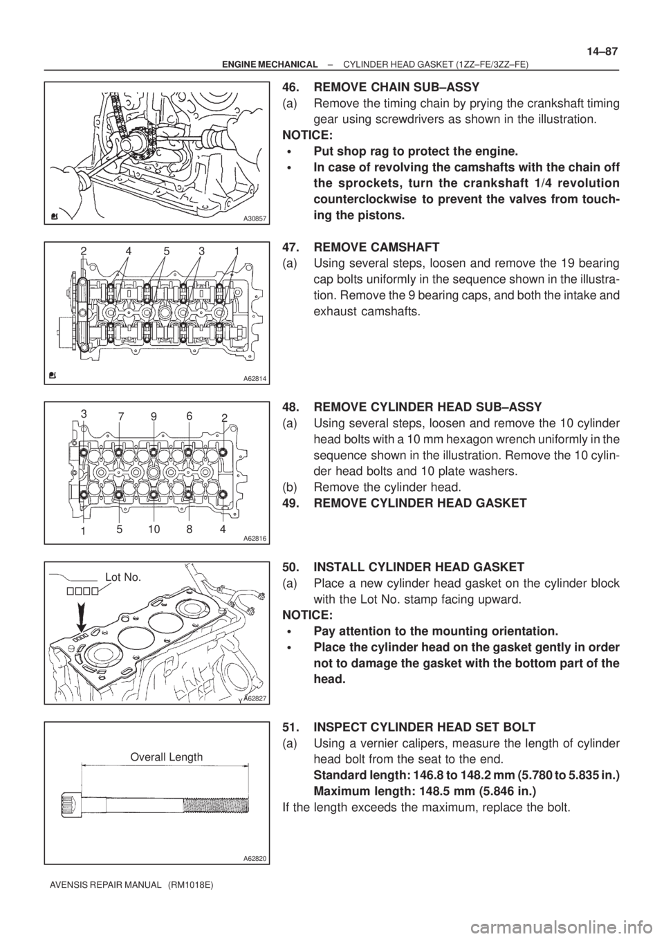 TOYOTA AVENSIS 2005  Service Repair Manual A30857
A62814
4 2531
A62816
2
5 3
110 8 4 796
A62827
Lot No.
A62820
Overall Length
± ENGINE MECHANICALCYLINDER HEAD GASKET (1ZZ±FE/3ZZ±FE)
14±87
AVENSIS REPAIR MANUAL   (RM1018E)
46. REMOVE CHAIN 