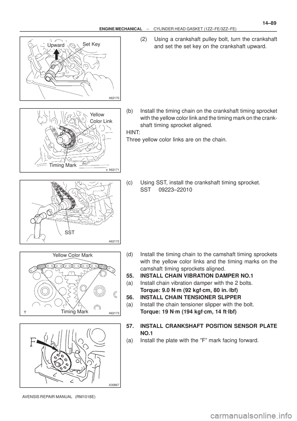 TOYOTA AVENSIS 2005  Service Repair Manual A62170
Set KeyUpward
A62171
Yellow 
Color Link
Timing Mark
A62172
SST
A62173
Yellow Color Mark
Timing Mark
A30867
± ENGINE MECHANICALCYLINDER HEAD GASKET (1ZZ±FE/3ZZ±FE)
14±89
AVENSIS REPAIR MANUA