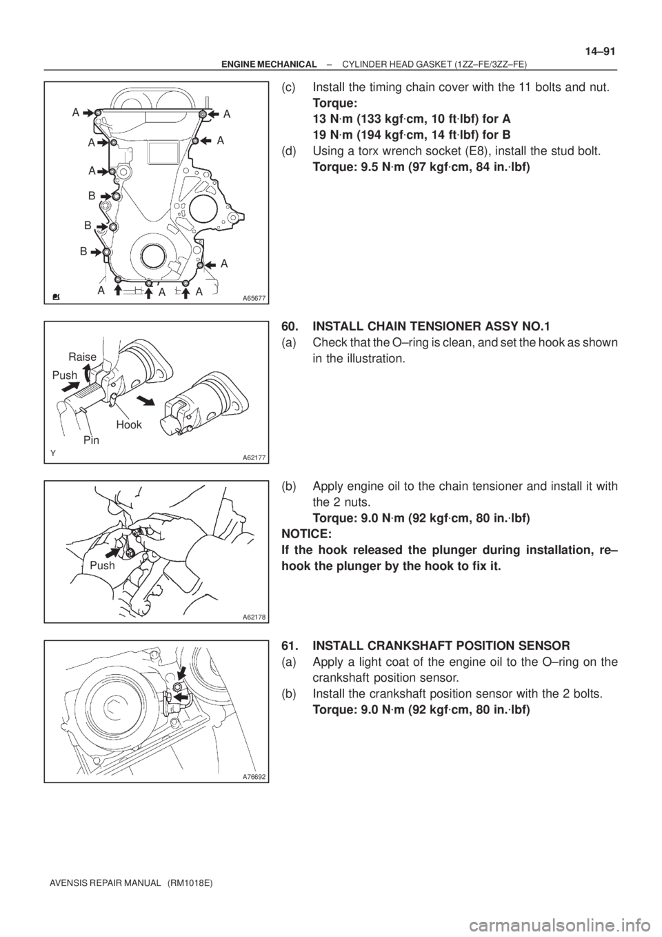 TOYOTA AVENSIS 2005  Service Repair Manual A65677
A
A
AA
A
A
AAA B
B
B
A62177
Raise
Push
Hook
Pin
A62178
Push
A76692
± ENGINE MECHANICALCYLINDER HEAD GASKET (1ZZ±FE/3ZZ±FE)
14±91
AVENSIS REPAIR MANUAL   (RM1018E)
(c) Install the timing cha