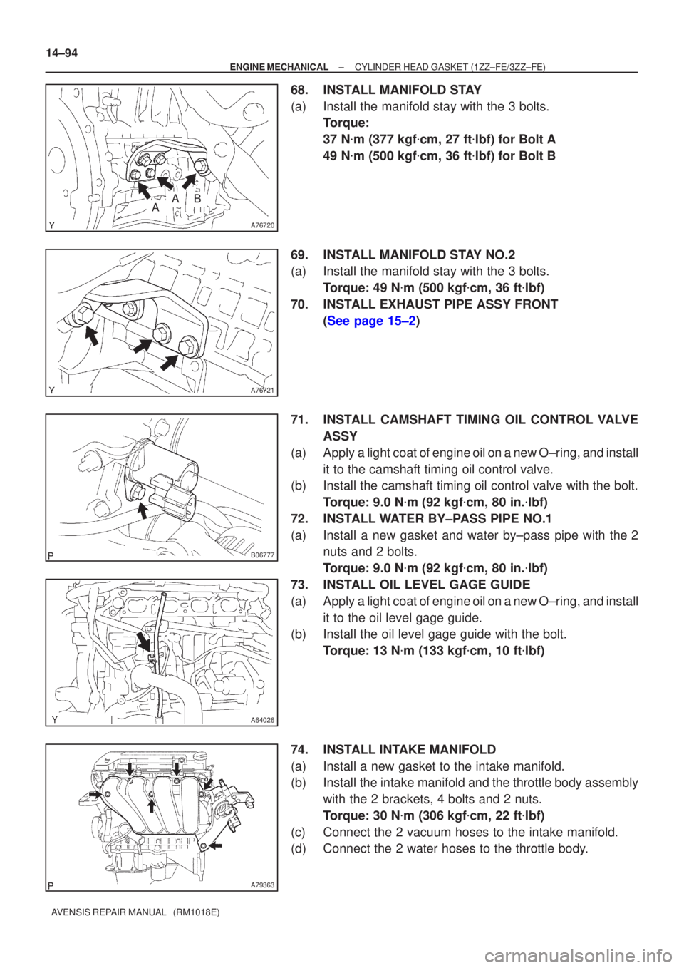 TOYOTA AVENSIS 2005  Service Repair Manual A76720
AAB
A76721
B06777
A64026
A79363
14±94
±
ENGINE MECHANICAL CYLINDER HEAD GASKET(1ZZ±FE/3ZZ±FE)
AVENSIS REPAIR MANUAL   (RM1018E)
68.INSTALL MANIFOLD STAY
(a)Install the manifold stay with th