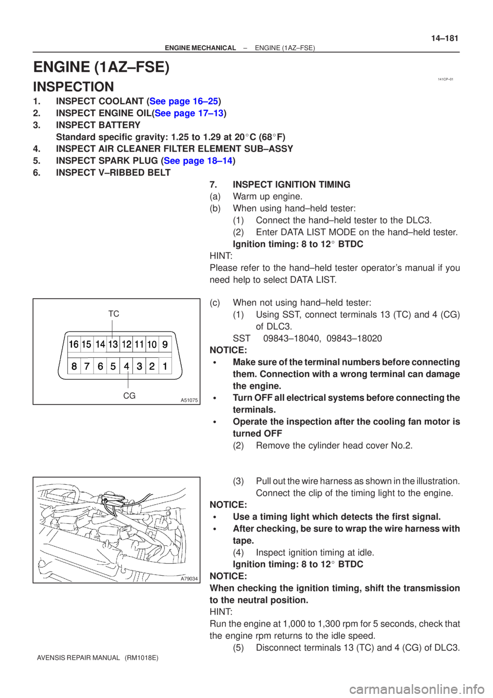 TOYOTA AVENSIS 2005  Service Repair Manual 141CP±01
CG
TCA51075
A79034
±
ENGINE MECHANICAL ENGINE(1AZ±FSE)
14±181
AVENSIS REPAIR MANUAL   (RM1018E)
ENGINE(1AZ±FSE)
INSPECTION
1.INSPECT COOLANT (See page 16±25)
2.INSPECT ENGINE OIL(See pa