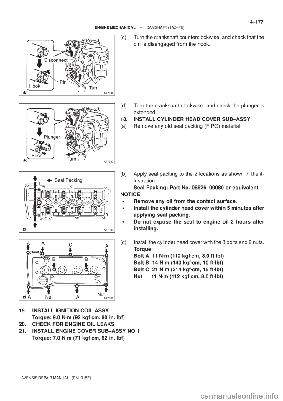 TOYOTA AVENSIS 2005 Service Repair Manual A77396
HookPin
Turn
Disconnect
A77397
Push
Turn
Plunger
A77399
Seal Packing
A77400NutNut
A
BC A
AAAB
± ENGINE MECHANICALCAMSHAFT (1AZ±FE)
14±177
AVENSIS REPAIR MANUAL (RM1018E)
(c) Turn the crank TOYOTA AVENSIS 2005 Service Repair Manual A77396
HookPin
Turn
Disconnect
A77397
Push
Turn
Plunger
A77399
Seal Packing
A77400NutNut
A
BC A
AAAB
± ENGINE MECHANICALCAMSHAFT (1AZ±FE)
14±177
AVENSIS REPAIR MANUAL (RM1018E)
(c) Turn the crank