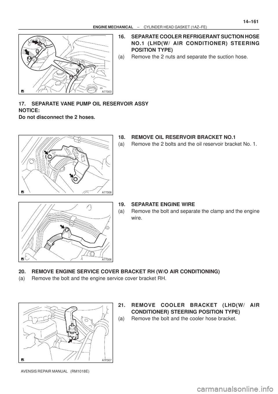 TOYOTA AVENSIS 2005  Service Repair Manual A77303
A77308
A77306
A77307
± ENGINE MECHANICALCYLINDER HEAD GASKET (1AZ±FE)
14±161
AVENSIS REPAIR MANUAL   (RM1018E)
16. SEPARATE COOLER REFRIGERANT SUCTION HOSE
NO.1 (LHD(W/ AIR CONDITIONER) STEE