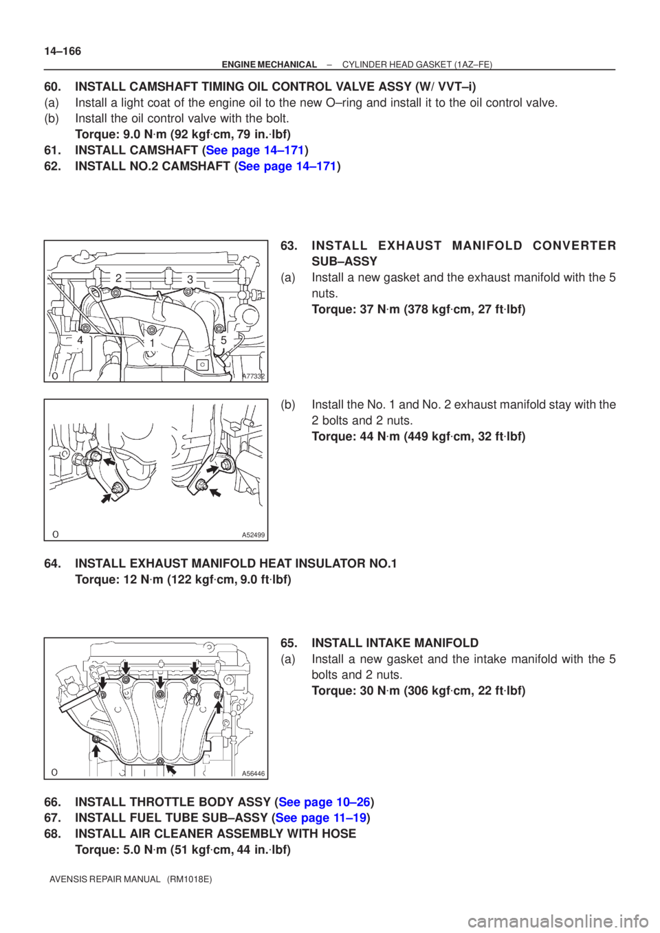 TOYOTA AVENSIS 2005  Service Repair Manual A77332
23
145
A52499
A56446
14±166
±
ENGINE MECHANICAL CYLINDER HEAD GASKET(1AZ±FE)
AVENSIS REPAIR MANUAL   (RM1018E)
60.INSTALL CAMSHAFT TIMING OIL CONTROL VALVE ASSY (W/ VVT±i)
(a)Install a ligh