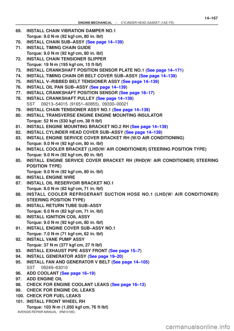 TOYOTA AVENSIS 2005  Service Repair Manual ±
ENGINE MECHANICAL CYLINDER HEAD GASKET(1AZ±FE)
14±167
AVENSIS REPAIR MANUAL   (RM1018E)
69.INSTALL CHAIN VIBRATION DAMPER NO.1
Torque: 9.0 N m (92 kgf cm,80 in. lbf)
70.INSTALL CHAIN SUB±ASSY
