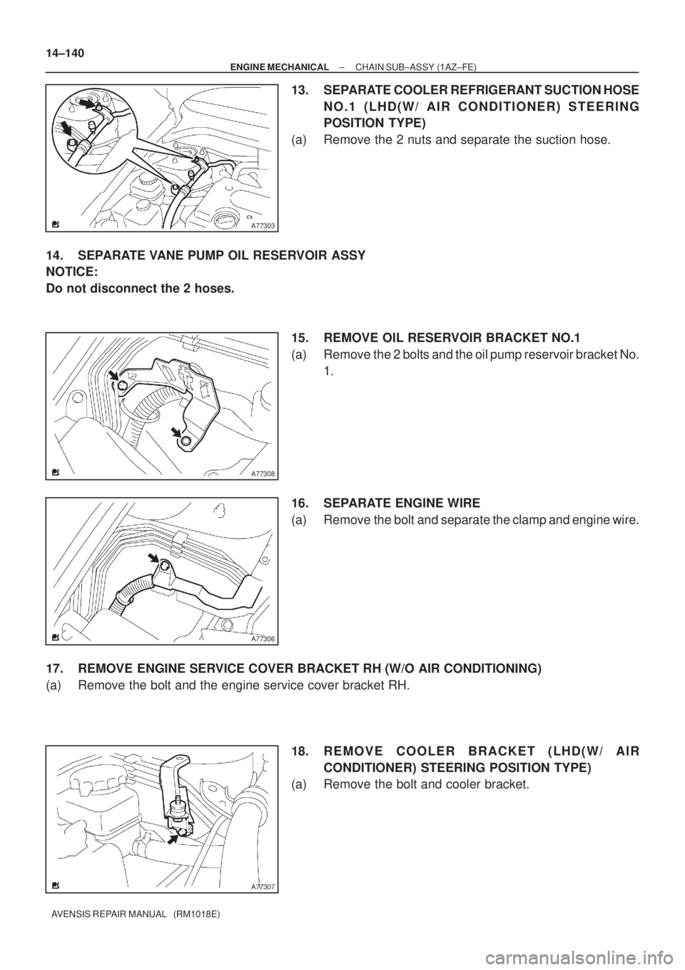 TOYOTA AVENSIS 2005  Service Repair Manual A77303
A77308
A77306
A77307
14±140
± ENGINE MECHANICALCHAIN SUB±ASSY (1AZ±FE)
AVENSIS REPAIR MANUAL   (RM1018E)
13. SEPARATE COOLER REFRIGERANT SUCTION HOSE
NO.1 (LHD(W/ AIR CONDITIONER) STEERING
