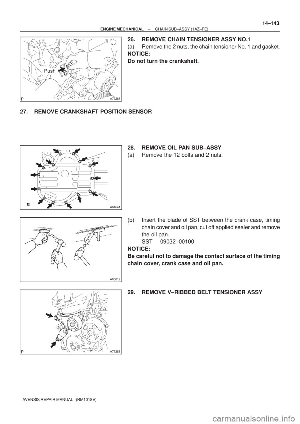 TOYOTA AVENSIS 2005  Service Repair Manual A77286
Push
A64641
A00019
A77288
± ENGINE MECHANICALCHAIN SUB±ASSY (1AZ±FE)
14±143
AVENSIS REPAIR MANUAL   (RM1018E)
26. REMOVE CHAIN TENSIONER ASSY NO.1
(a) Remove the 2 nuts, the chain tensioner