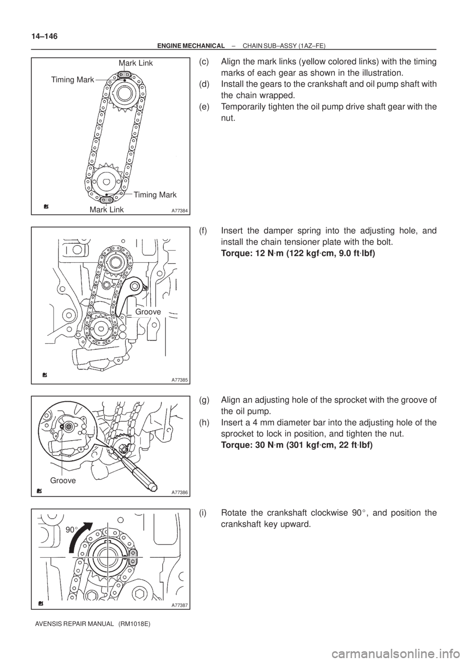 TOYOTA AVENSIS 2005  Service Repair Manual A77384
Mark Link
Timing Mark
Timing Mark
Mark Link
A77385
Groove
A77386
Groove
A77387
90 14±146
± ENGINE MECHANICALCHAIN SUB±ASSY (1AZ±FE)
AVENSIS REPAIR MANUAL   (RM1018E)
(c) Align the mark lin