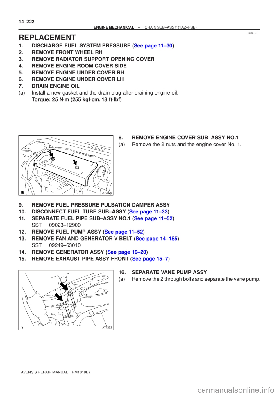 TOYOTA AVENSIS 2005  Service Repair Manual 141BD±01
A77339
A77292
14±222
±
ENGINE MECHANICAL CHAIN SUB±ASSY(1AZ±FSE)
AVENSIS REPAIR MANUAL   (RM1018E)
REPLACEMENT
1.DISCHARGE FUEL SYSTEM PRESSURE (See page 11±30)
2.REMOVE FRONT WHEEL RH

