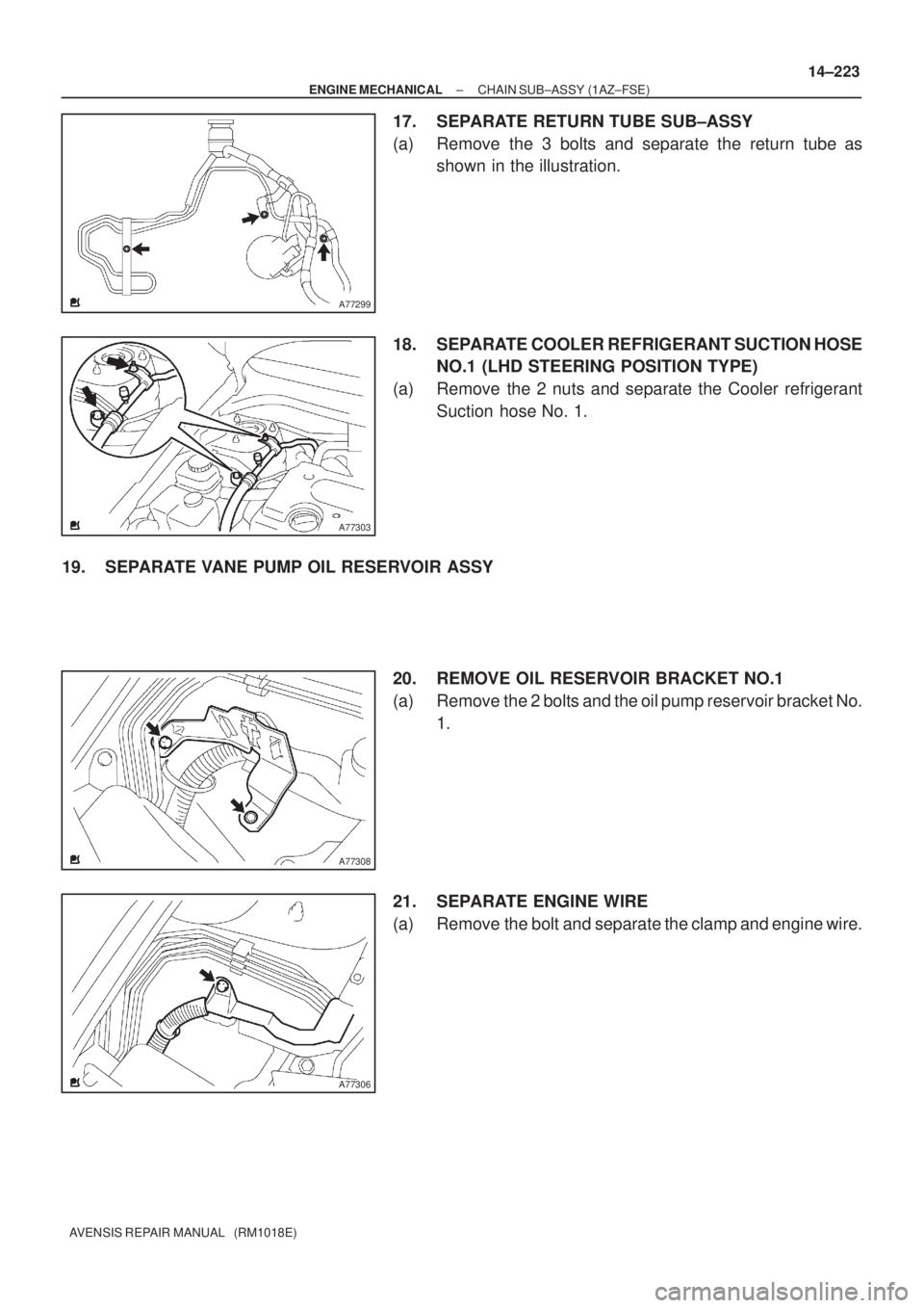 TOYOTA AVENSIS 2005  Service Repair Manual A77299
A77303
A77308
A77306
± ENGINE MECHANICALCHAIN SUB±ASSY (1AZ±FSE)
14±223
AVENSIS REPAIR MANUAL   (RM1018E)
17. SEPARATE RETURN TUBE SUB±ASSY
(a) Remove the 3 bolts and separate the return t