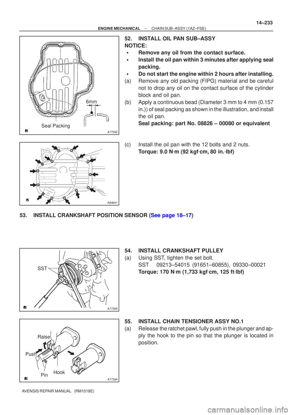 TOYOTA AVENSIS 2005 Service Repair Manual A77392
Seal Packing6mm
A64641
A77393
SST
A77394
Raise
Pin Hook
Push
±
ENGINE MECHANICAL CHAIN SUB±ASSY(1AZ±FSE)
14±233
AVENSIS REPAIR MANUAL (RM1018E)
52.INSTALL OIL PAN SUB±ASSY
NOTICE:
Remov TOYOTA AVENSIS 2005 Service Repair Manual A77392
Seal Packing6mm
A64641
A77393
SST
A77394
Raise
Pin Hook
Push
±
ENGINE MECHANICAL CHAIN SUB±ASSY(1AZ±FSE)
14±233
AVENSIS REPAIR MANUAL (RM1018E)
52.INSTALL OIL PAN SUB±ASSY
NOTICE:
Remov