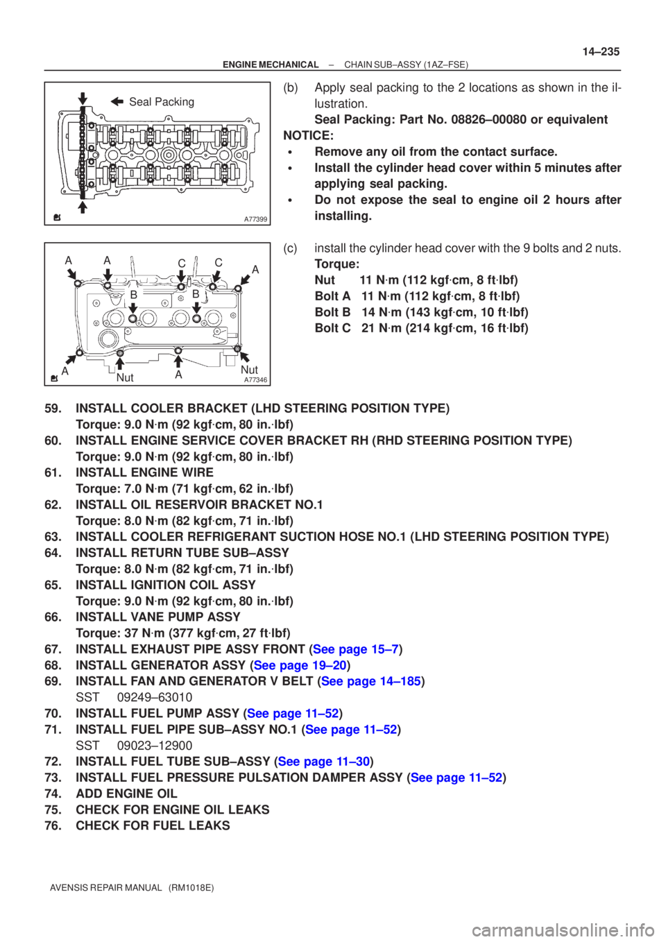 TOYOTA AVENSIS 2005 Service Repair Manual A77399
Seal Packing
A77346
AA
A AA
BB
C
C
Nut Nut
±
ENGINE MECHANICAL CHAIN SUB±ASSY(1AZ±FSE)
14±235
AVENSIS REPAIR MANUAL (RM1018E)
(b)Apply seal packing to the 2 locations as shown in the il-
TOYOTA AVENSIS 2005 Service Repair Manual A77399
Seal Packing
A77346
AA
A AA
BB
C
C
Nut Nut
±
ENGINE MECHANICAL CHAIN SUB±ASSY(1AZ±FSE)
14±235
AVENSIS REPAIR MANUAL (RM1018E)
(b)Apply seal packing to the 2 locations as shown in the il-
