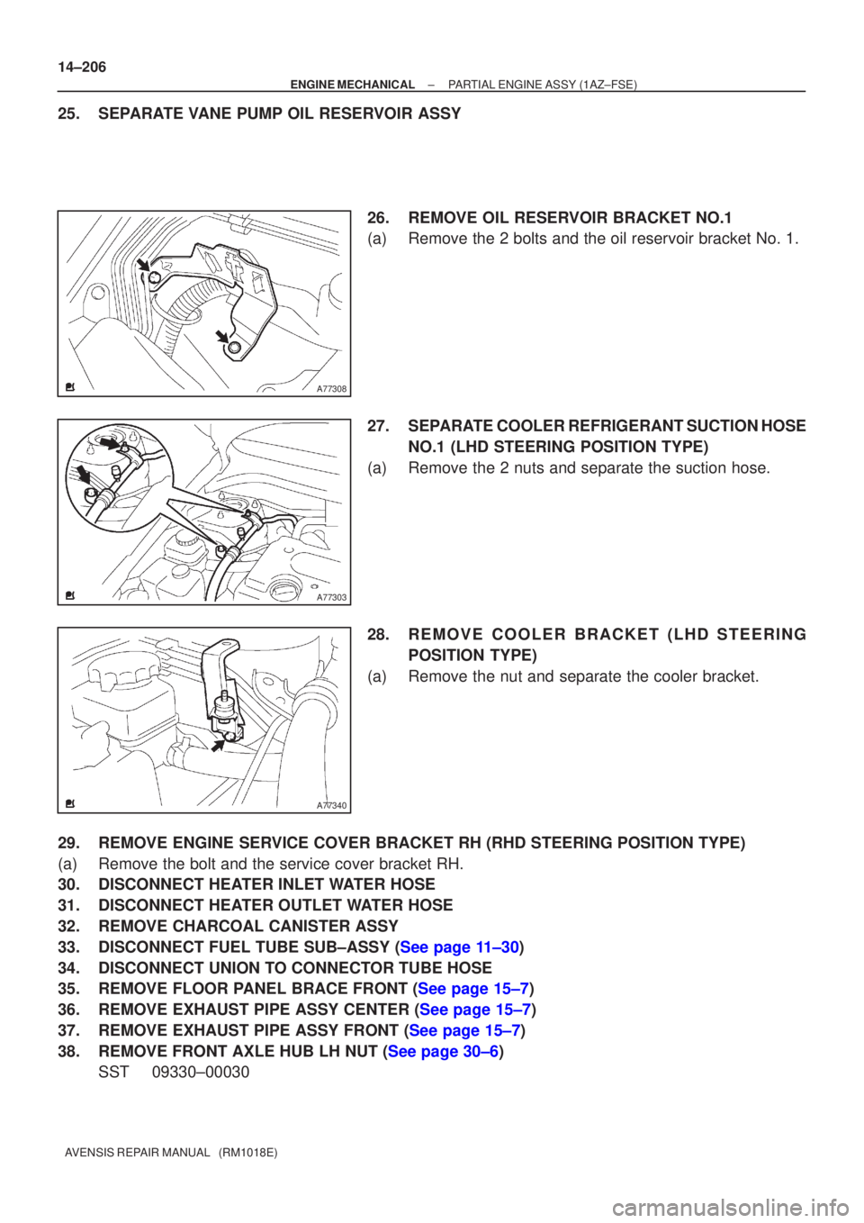 TOYOTA AVENSIS 2005  Service Repair Manual A77308
A77303
A77340
14±206
±
ENGINE MECHANICAL PARTIAL ENGINE ASSY(1AZ±FSE)
AVENSIS REPAIR MANUAL   (RM1018E)
25.SEPARATE VANE PUMP OIL RESERVOIR ASSY 26.REMOVE OIL RESERVOIR BRACKET NO.1
(a)Remov