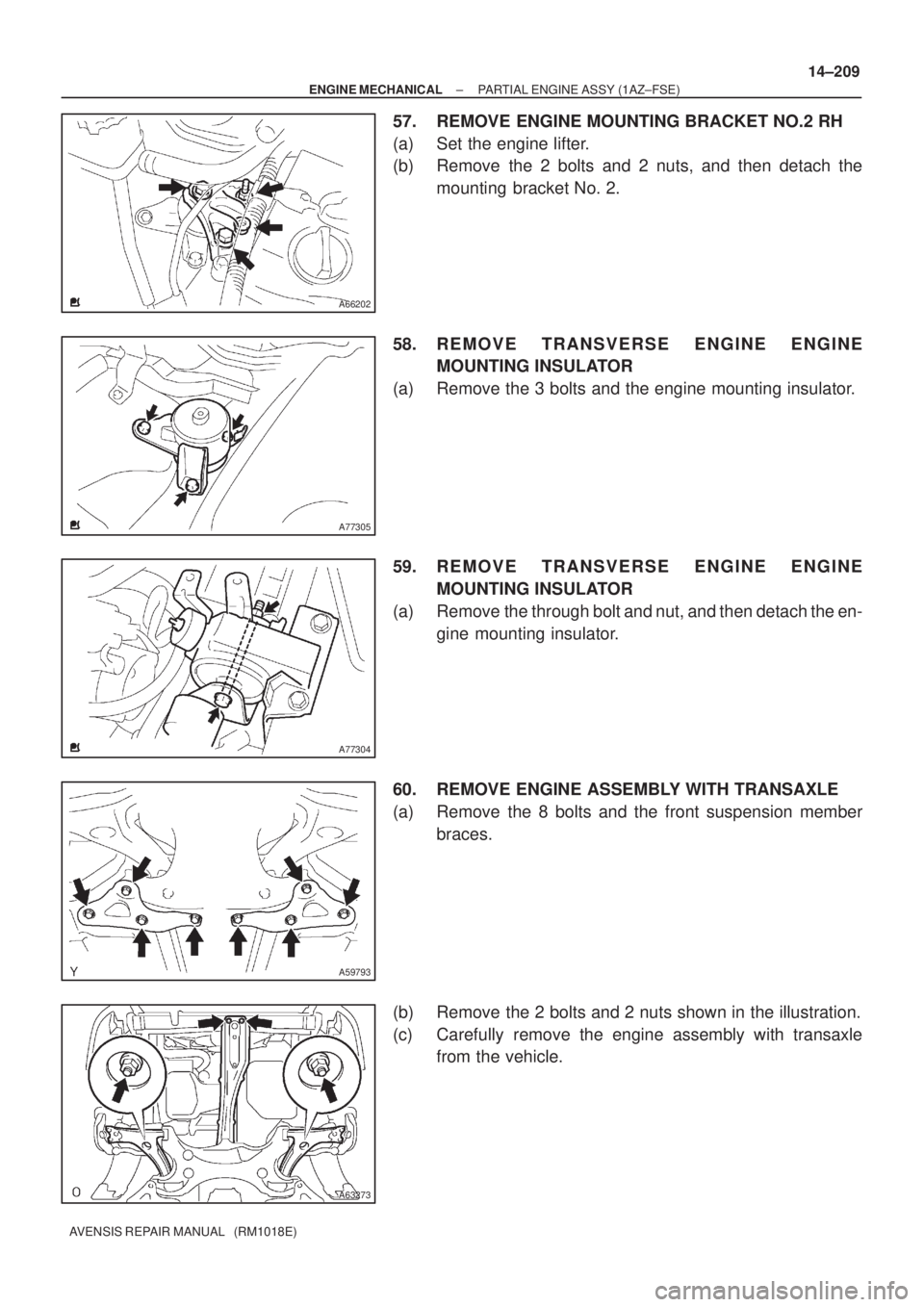 TOYOTA AVENSIS 2005  Service Repair Manual A66202
A77305
A77304
A59793
A63273
± ENGINE MECHANICALPARTIAL ENGINE ASSY (1AZ±FSE)
14±209
AVENSIS REPAIR MANUAL   (RM1018E)
57. REMOVE ENGINE MOUNTING BRACKET NO.2 RH
(a) Set the engine lifter.
(b