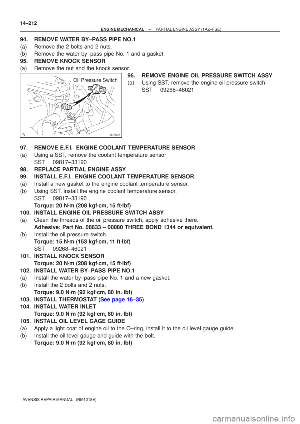 TOYOTA AVENSIS 2005  Service Repair Manual A78645
Oil Pressure Switch
14±212
±
ENGINE MECHANICAL PARTIAL ENGINE ASSY(1AZ±FSE)
AVENSIS REPAIR MANUAL   (RM1018E)
94.REMOVE WATER BY±PASS PIPE NO.1
(a)Remove the 2 bolts and 2 nuts.
(b)Remove t