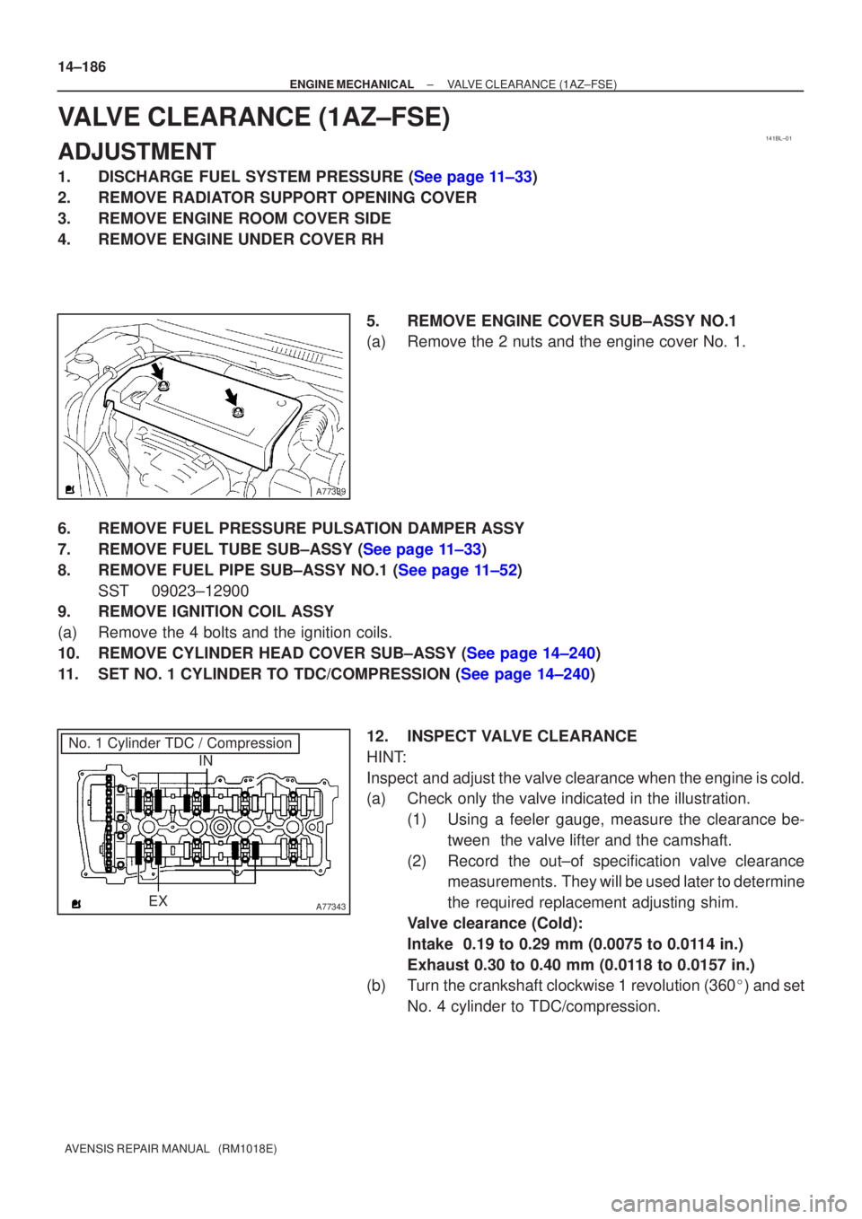 TOYOTA AVENSIS 2005  Service Repair Manual 141BL±01
A77339
A77343
No. 1 Cylinder TDC / CompressionIN
EX
14±186
±
ENGINE MECHANICAL VALVE CLEARANCE(1AZ±FSE)
AVENSIS REPAIR MANUAL   (RM1018E)
VALVE CLEARANCE(1AZ±FSE)
ADJUSTMENT
1.DISCHARGE 