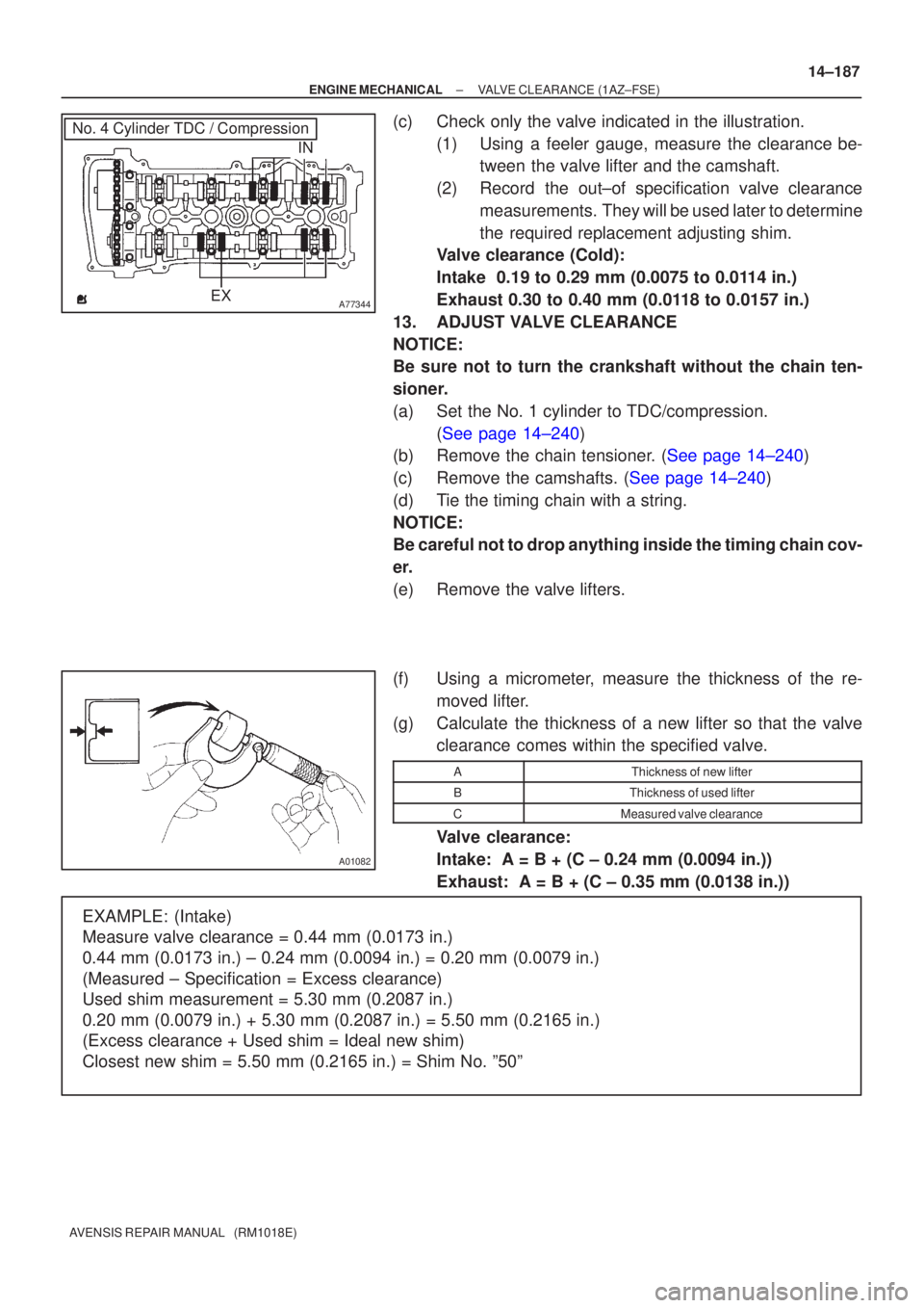 TOYOTA AVENSIS 2005  Service Repair Manual A77344
IN
EX
No. 4 Cylinder TDC / Compression
A01082
EXAMPLE: (Intake) 
Measure valve clearance = 0.44 mm (0.0173 in.) 
0.44 mm (0.0173 in.) ± 0.24 mm (0.0094 in.) = 0.20 mm (0.0079 in\
.) 
(Measured