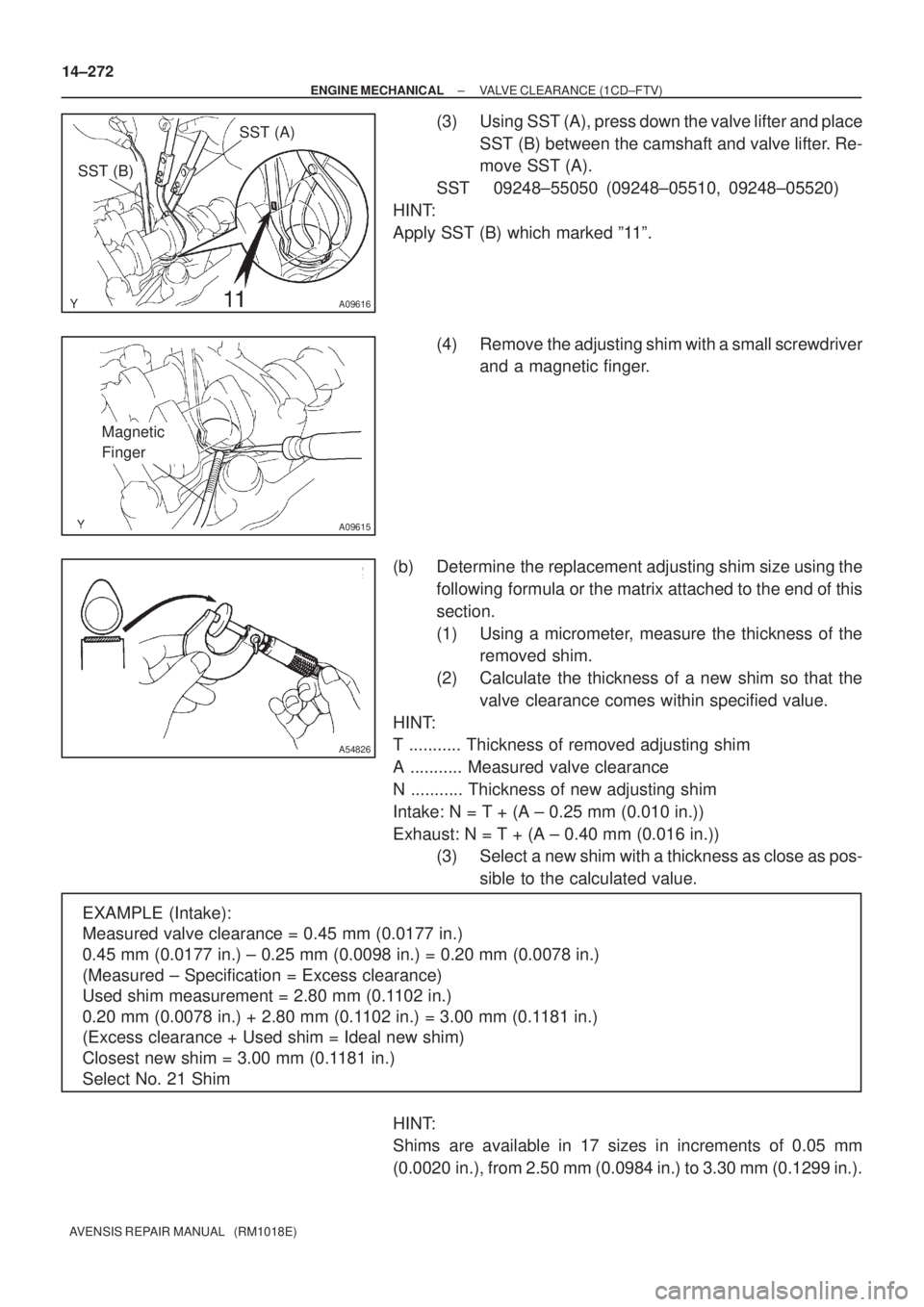 TOYOTA AVENSIS 2005 Service Repair Manual SST (A)
SST (B)
A09616
A09615
Magnetic
Finger
A54826
EXAMPLE (Intake):
Measured valve clearance = 0.45 mm (0.0177 in.)
0.45 mm (0.0177 in.) ± 0.25 mm (0.0098 in.) = 0.20 mm (0.0078 in.)
(Measured TOYOTA AVENSIS 2005 Service Repair Manual SST (A)
SST (B)
A09616
A09615
Magnetic
Finger
A54826
EXAMPLE (Intake):
Measured valve clearance = 0.45 mm (0.0177 in.)
0.45 mm (0.0177 in.) ± 0.25 mm (0.0098 in.) = 0.20 mm (0.0078 in.)
(Measured