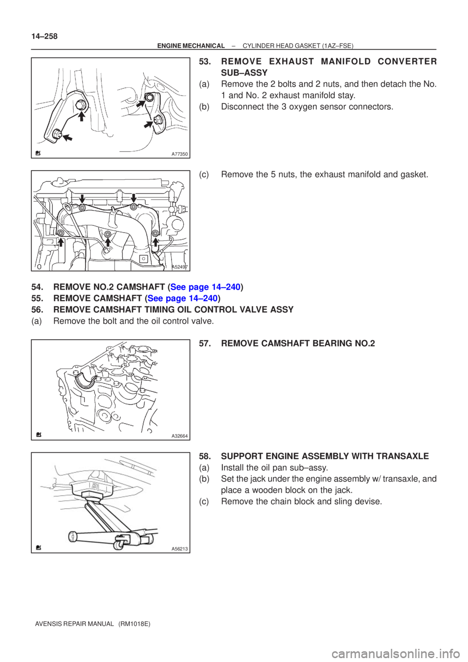 TOYOTA AVENSIS 2005  Service Repair Manual A77350
A52497
A32664
A56213
14±258
±
ENGINE MECHANICAL CYLINDER HEAD GASKET(1AZ±FSE)
AVENSIS REPAIR MANUAL   (RM1018E)
53.REMOVE EXHAUST MANIFOLD CONVERTER SUB±ASSY
(a)Remove the 2 bolts and 2 nut