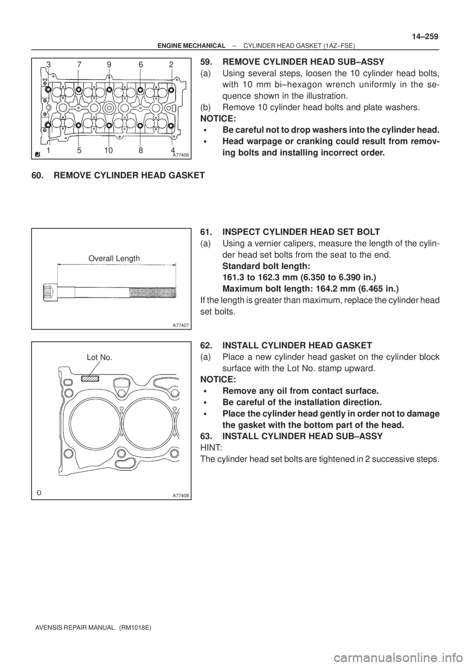 TOYOTA AVENSIS 2005  Service Repair Manual A7740612 3
4 109
8 56 7
A77407
Overall Length
A77408
Lot No.
± ENGINE MECHANICALCYLINDER HEAD GASKET (1AZ±FSE)
14±259
AVENSIS REPAIR MANUAL   (RM1018E)
59. REMOVE CYLINDER HEAD SUB±ASSY
(a) Using 