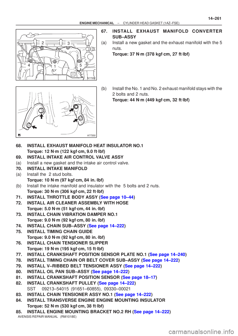 TOYOTA AVENSIS 2005  Service Repair Manual A77332
23
145
A77350
±
ENGINE MECHANICAL CYLINDER HEAD GASKET(1AZ±FSE)
14±261
AVENSIS REPAIR MANUAL   (RM1018E)
67.INSTALL EXHAUST MANIFOLD CONVERTER
SUB±ASSY
(a)Install a new gasket and the exhau