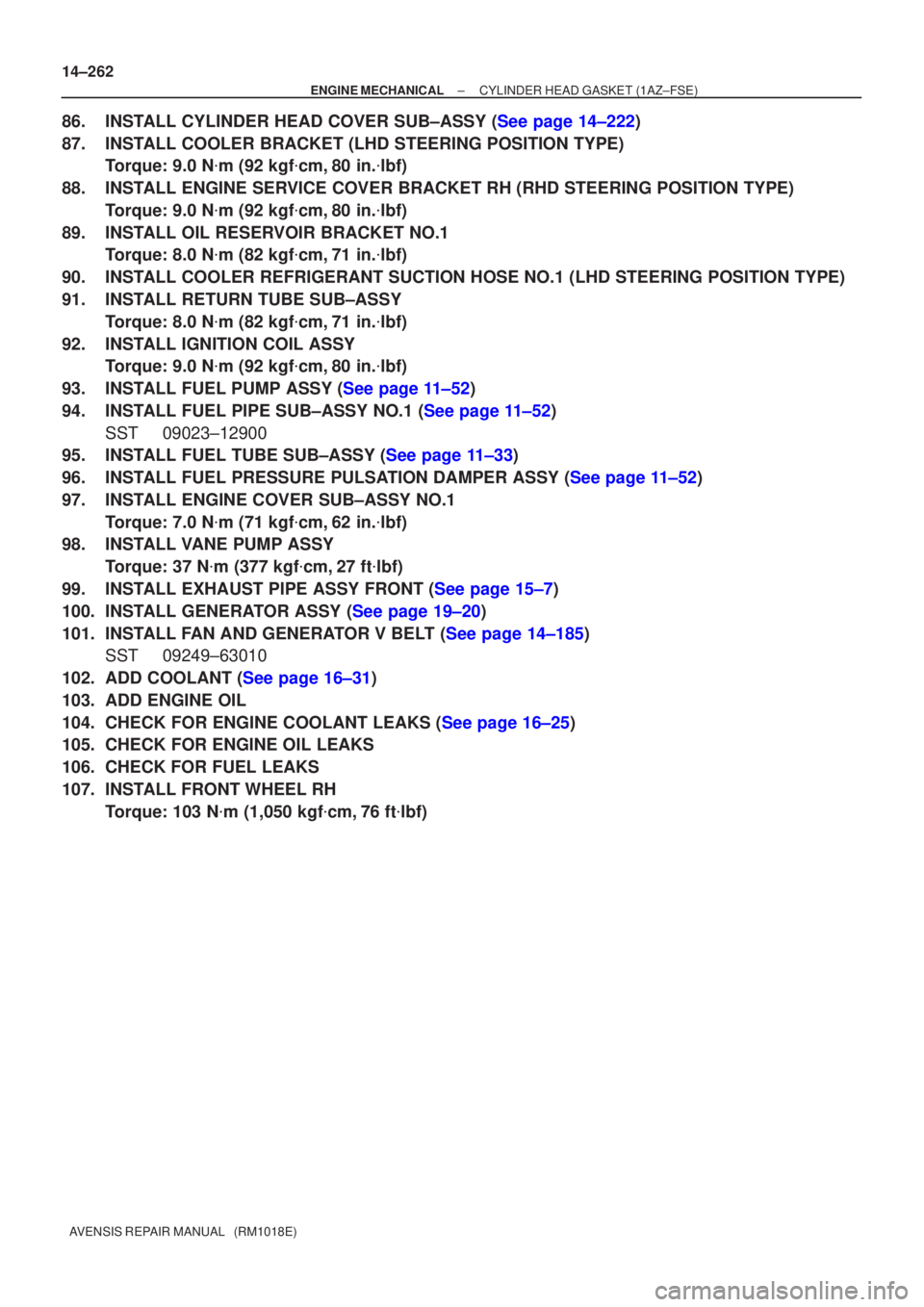 TOYOTA AVENSIS 2005  Service Repair Manual 14±262
±
ENGINE MECHANICAL CYLINDER HEAD GASKET (1AZ±FSE)
AVENSIS REPAIR MANUAL   (RM1018E)
86.INSTALL CYLINDER HEAD COVER SUB±ASSY (See page 14±222)
87. INSTALL COOLER BRACKET (LHD STEERING POSI